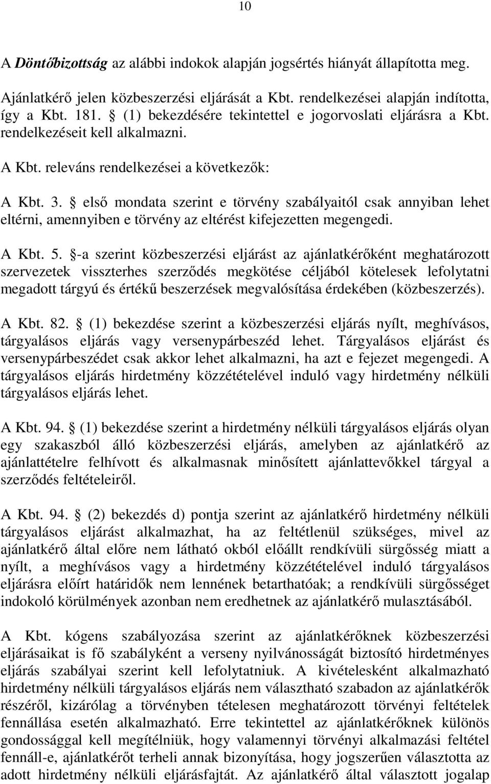 elsı mondata szerint e törvény szabályaitól csak annyiban lehet eltérni, amennyiben e törvény az eltérést kifejezetten megengedi. A Kbt. 5.