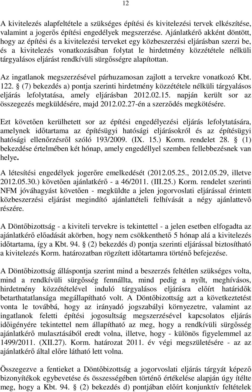 eljárást rendkívüli sürgısségre alapítottan. Az ingatlanok megszerzésével párhuzamosan zajlott a tervekre vonatkozó Kbt. 122.