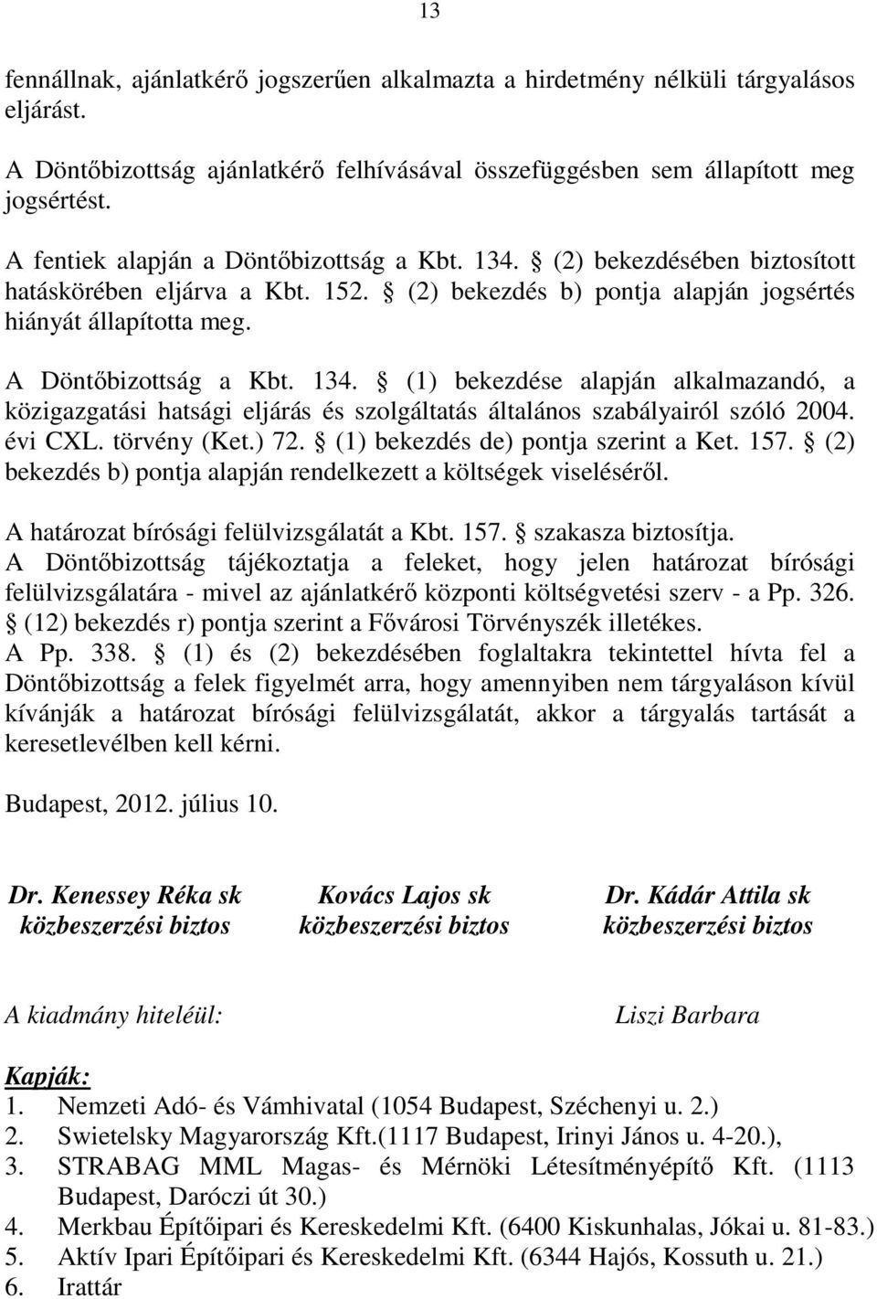 134. (1) bekezdése alapján alkalmazandó, a közigazgatási hatsági eljárás és szolgáltatás általános szabályairól szóló 2004. évi CXL. törvény (Ket.) 72. (1) bekezdés de) pontja szerint a Ket. 157.