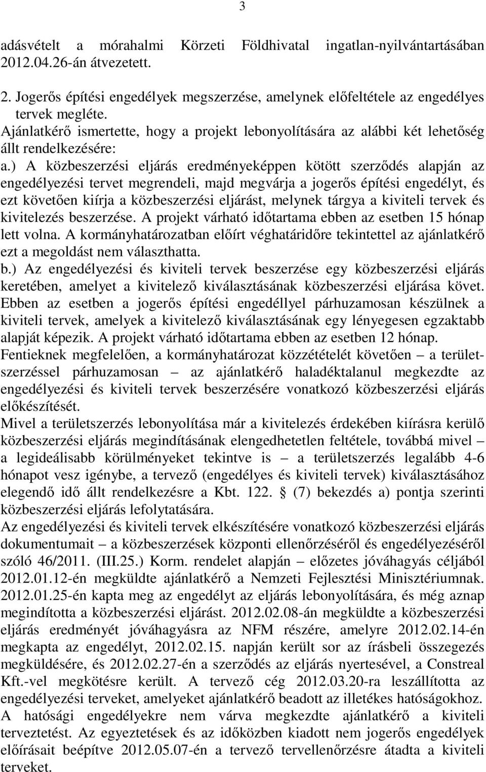 ) A közbeszerzési eljárás eredményeképpen kötött szerzıdés alapján az engedélyezési tervet megrendeli, majd megvárja a jogerıs építési engedélyt, és ezt követıen kiírja a közbeszerzési eljárást,