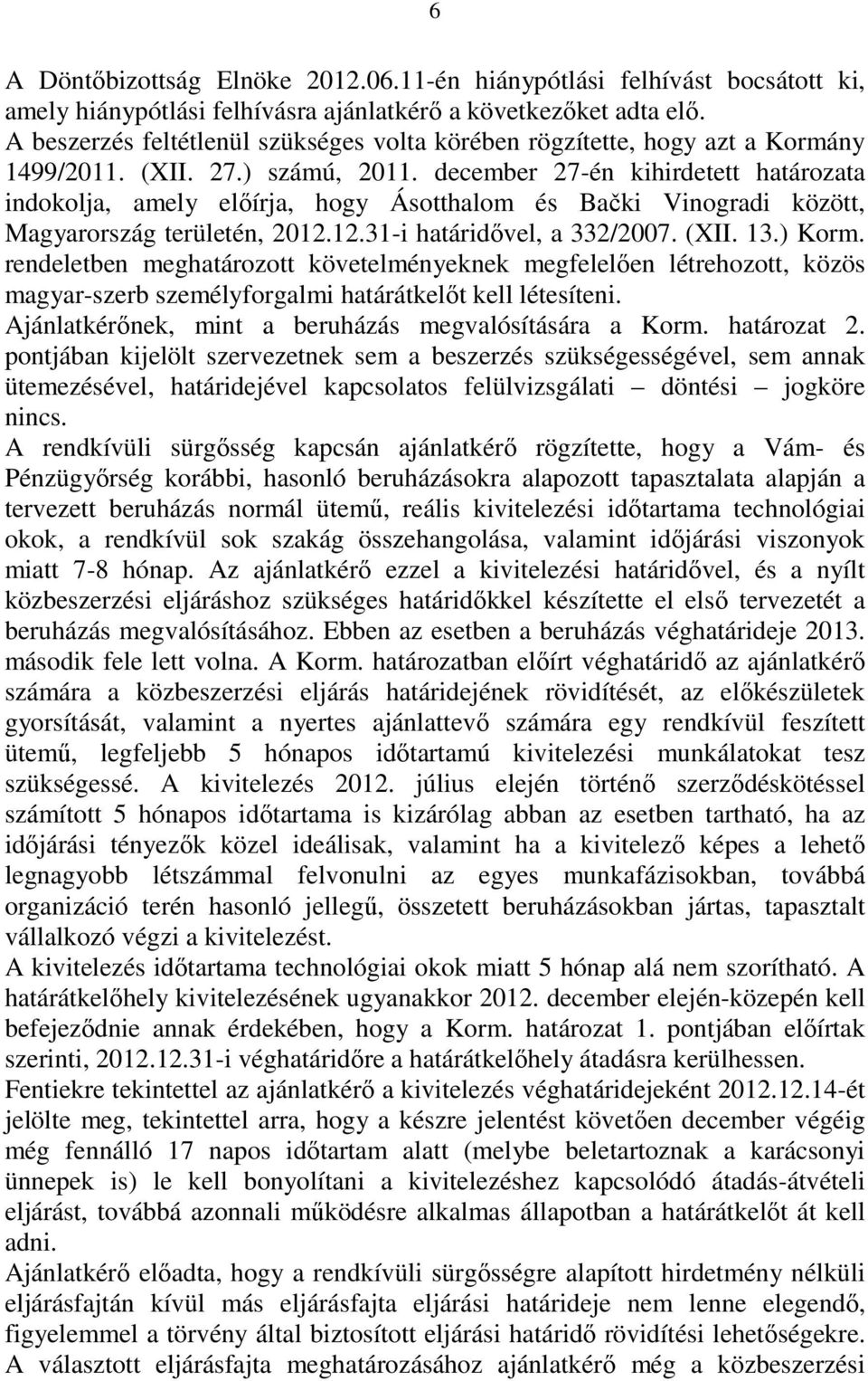december 27-én kihirdetett határozata indokolja, amely elıírja, hogy Ásotthalom és Bački Vinogradi között, Magyarország területén, 2012.12.31-i határidıvel, a 332/2007. (XII. 13.) Korm.