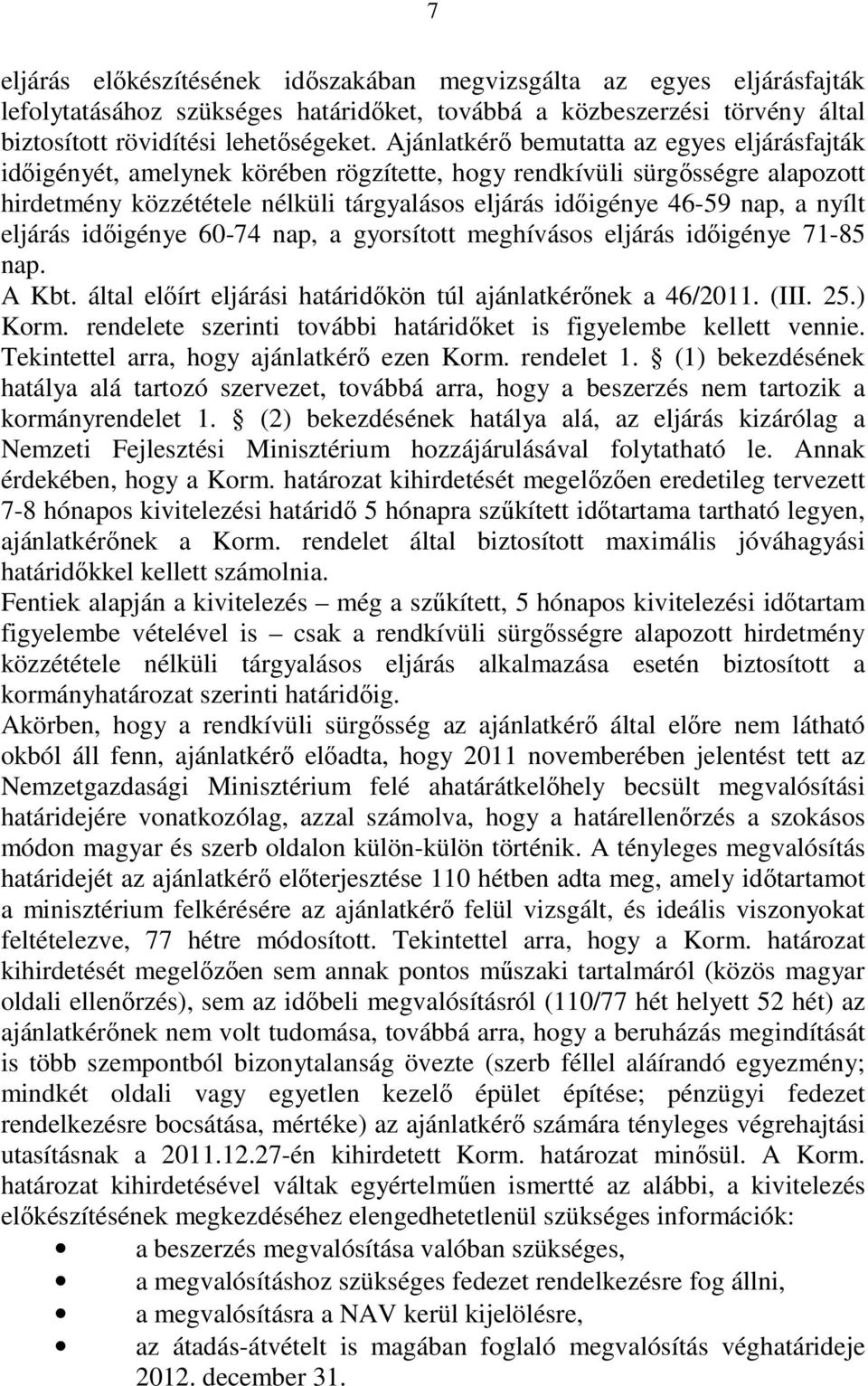 nyílt eljárás idıigénye 60-74 nap, a gyorsított meghívásos eljárás idıigénye 71-85 nap. A Kbt. által elıírt eljárási határidıkön túl ajánlatkérınek a 46/2011. (III. 25.) Korm.