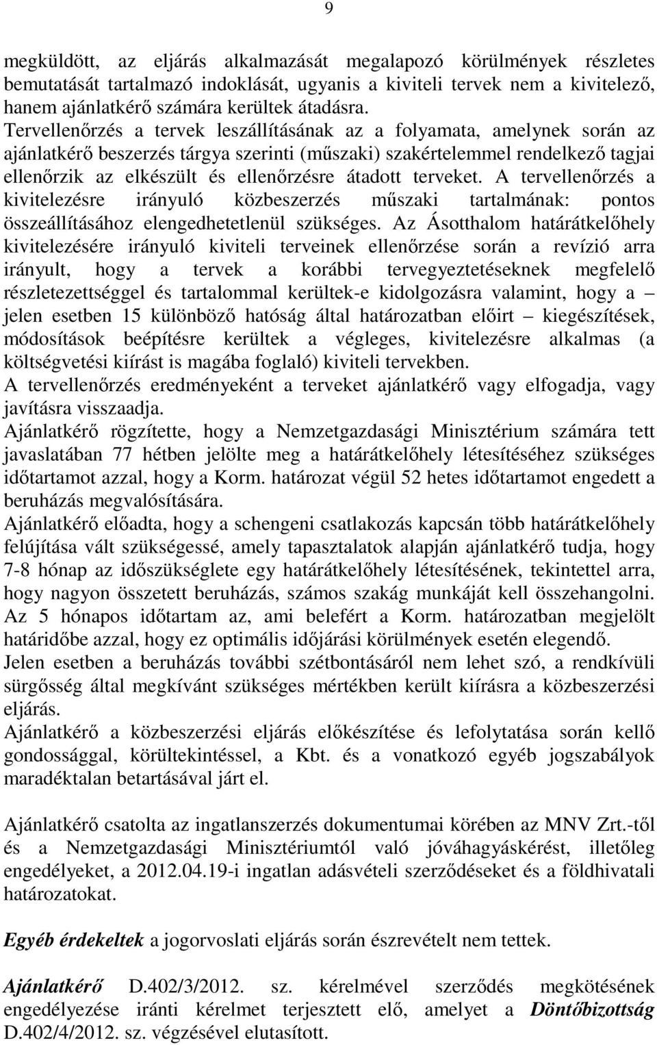 átadott terveket. A tervellenırzés a kivitelezésre irányuló közbeszerzés mőszaki tartalmának: pontos összeállításához elengedhetetlenül szükséges.