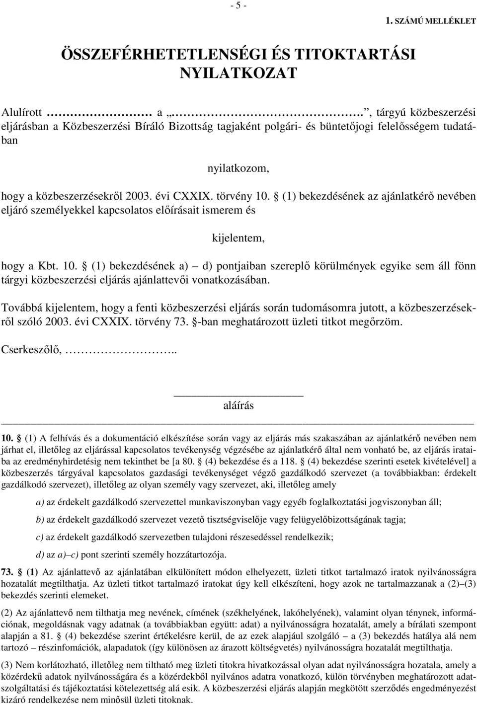 (1) bekezdésének az ajánlatkérő nevében eljáró személyekkel kapcsolatos előírásait ismerem és kijelentem, hogy a Kbt. 10.