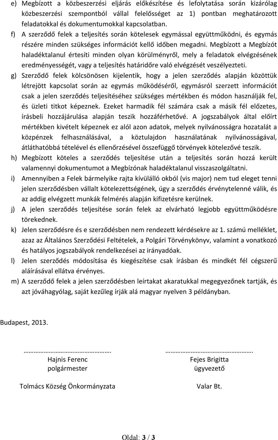 Megbízott a Megbízót haladéktalanul értesíti minden olyan körülményről, mely a feladatok elvégzésének eredményességét, vagy a teljesítés határidőre való elvégzését veszélyezteti.