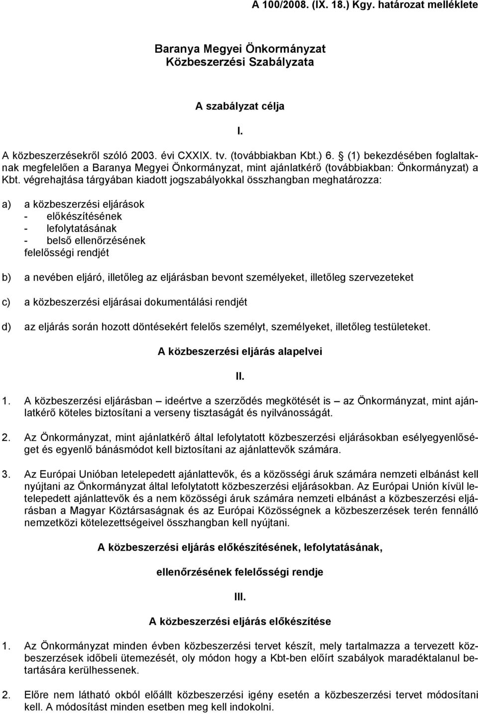 végrehajtása tárgyában kiadott jogszabályokkal összhangban meghatározza: a) a közbeszerzési eljárások - előkészítésének - lefolytatásának - belső ellenőrzésének felelősségi rendjét b) a nevében