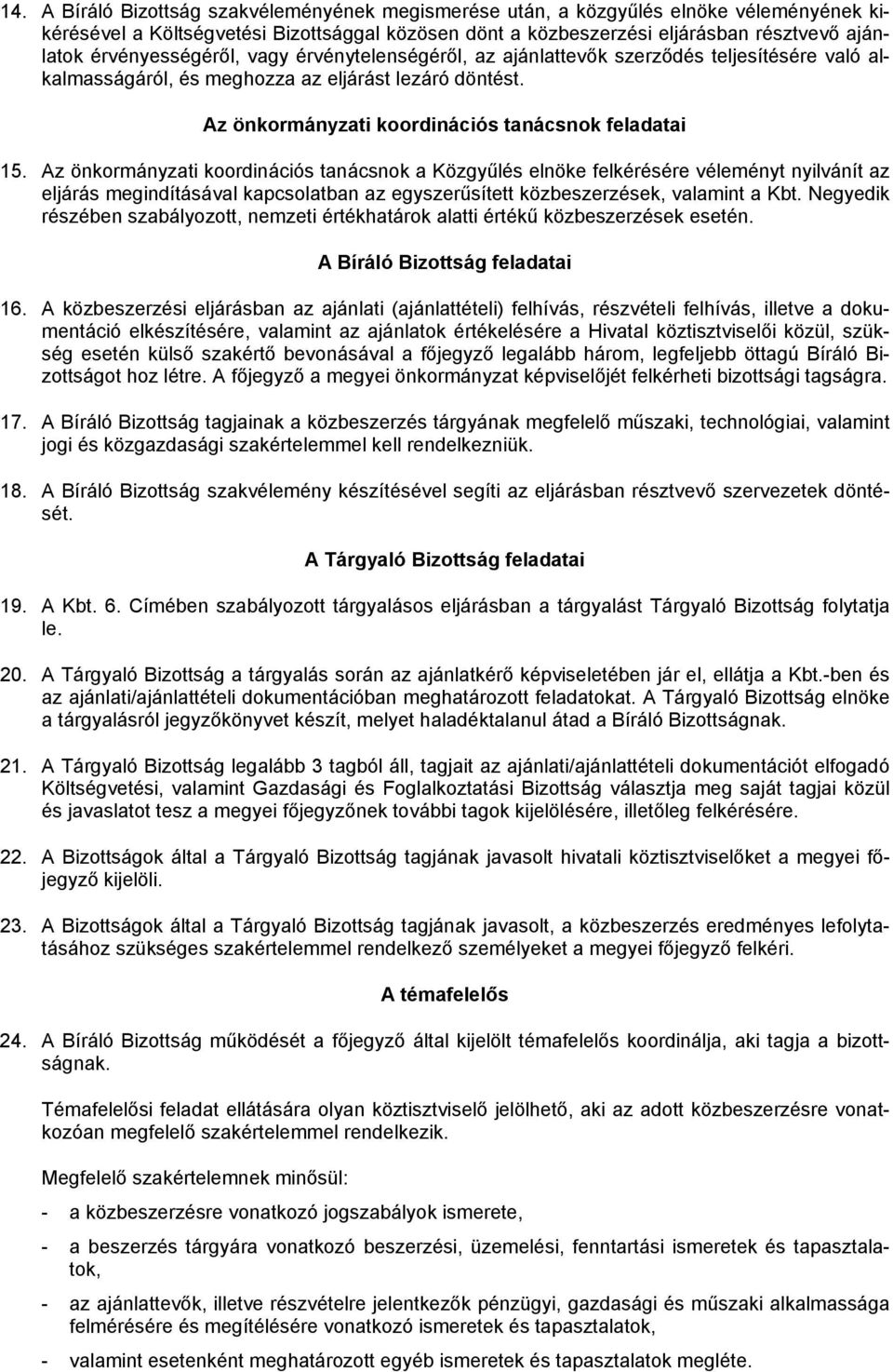 Az önkormányzati koordinációs tanácsnok a Közgyűlés elnöke felkérésére véleményt nyilvánít az eljárás megindításával kapcsolatban az egyszerűsített közbeszerzések, valamint a Kbt.