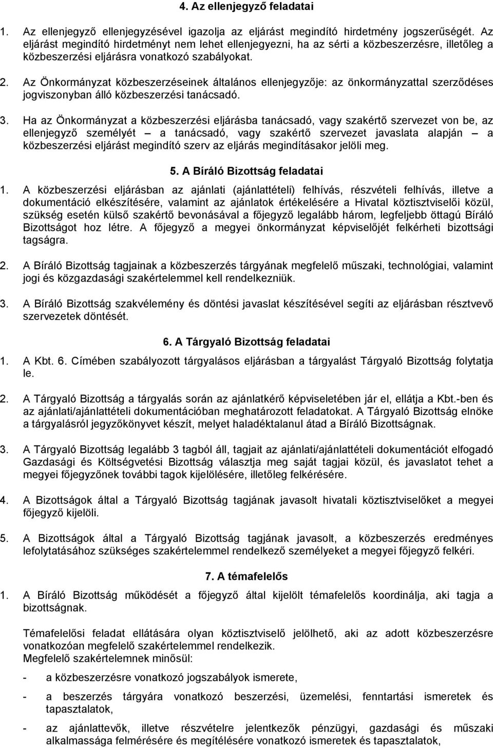 Az Önkormányzat közbeszerzéseinek általános ellenjegyzője: az önkormányzattal szerződéses jogviszonyban álló közbeszerzési tanácsadó. 3.