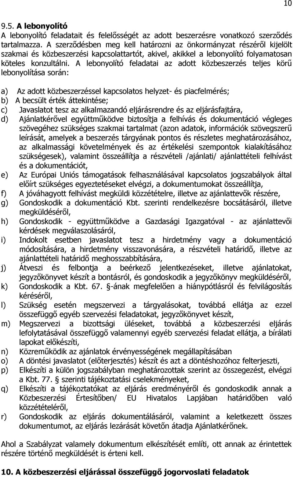 A lebonyolító feladatai az adott közbeszerzés teljes körű lebonyolítása során: a) Az adott közbeszerzéssel kapcsolatos helyzet- és piacfelmérés; b) A becsült érték áttekintése; c) Javaslatot tesz az