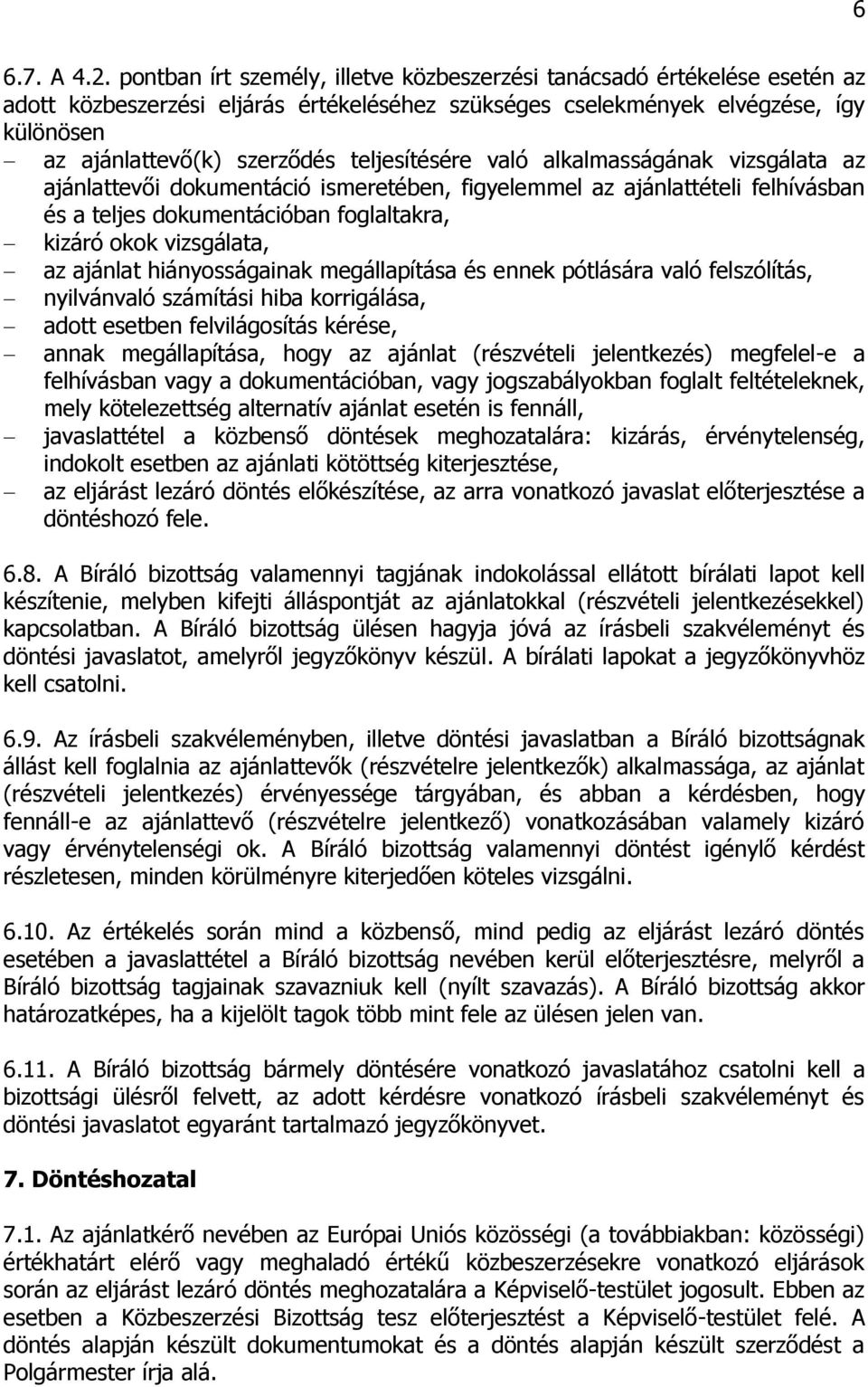 teljesítésére való alkalmasságának vizsgálata az ajánlattevői dokumentáció ismeretében, figyelemmel az ajánlattételi felhívásban és a teljes dokumentációban foglaltakra, kizáró okok vizsgálata, az