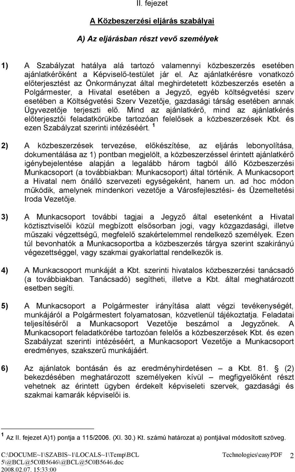 Szerv Vezetője, gazdasági társág esetében annak Ügyvezetője terjeszti elő. Mind az ajánlatkérő, mind az ajánlatkérés előterjesztői feladatkörükbe tartozóan felelősek a közbeszerzések Kbt.