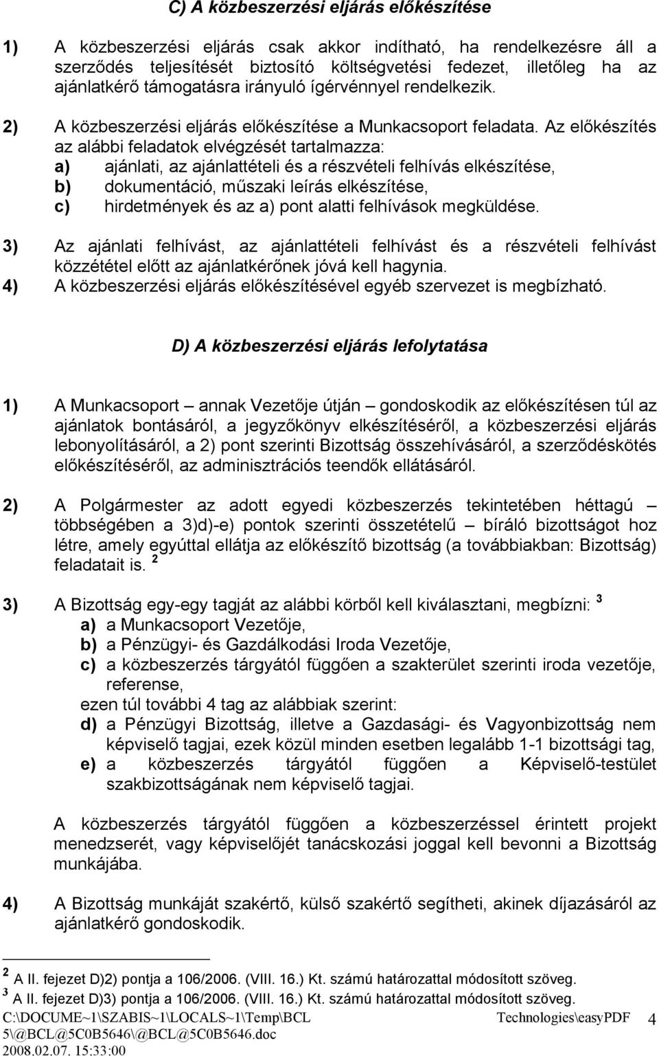 Az előkészítés az alábbi feladatok elvégzését tartalmazza: a) ajánlati, az ajánlattételi és a részvételi felhívás elkészítése, b) dokumentáció, műszaki leírás elkészítése, c) hirdetmények és az a)