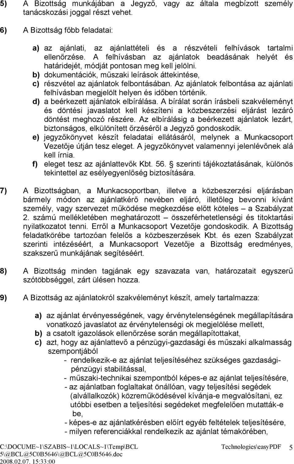 A felhívásban az ajánlatok beadásának helyét és határidejét, módját pontosan meg kell jelölni. b) dokumentációk, műszaki leírások áttekintése, c) részvétel az ajánlatok felbontásában.