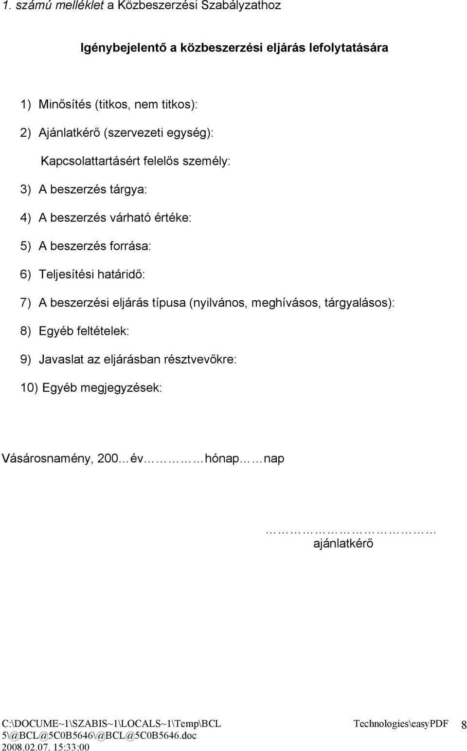 várható értéke: 5) A beszerzés forrása: 6) Teljesítési határidő: 7) A beszerzési eljárás típusa (nyilvános, meghívásos,