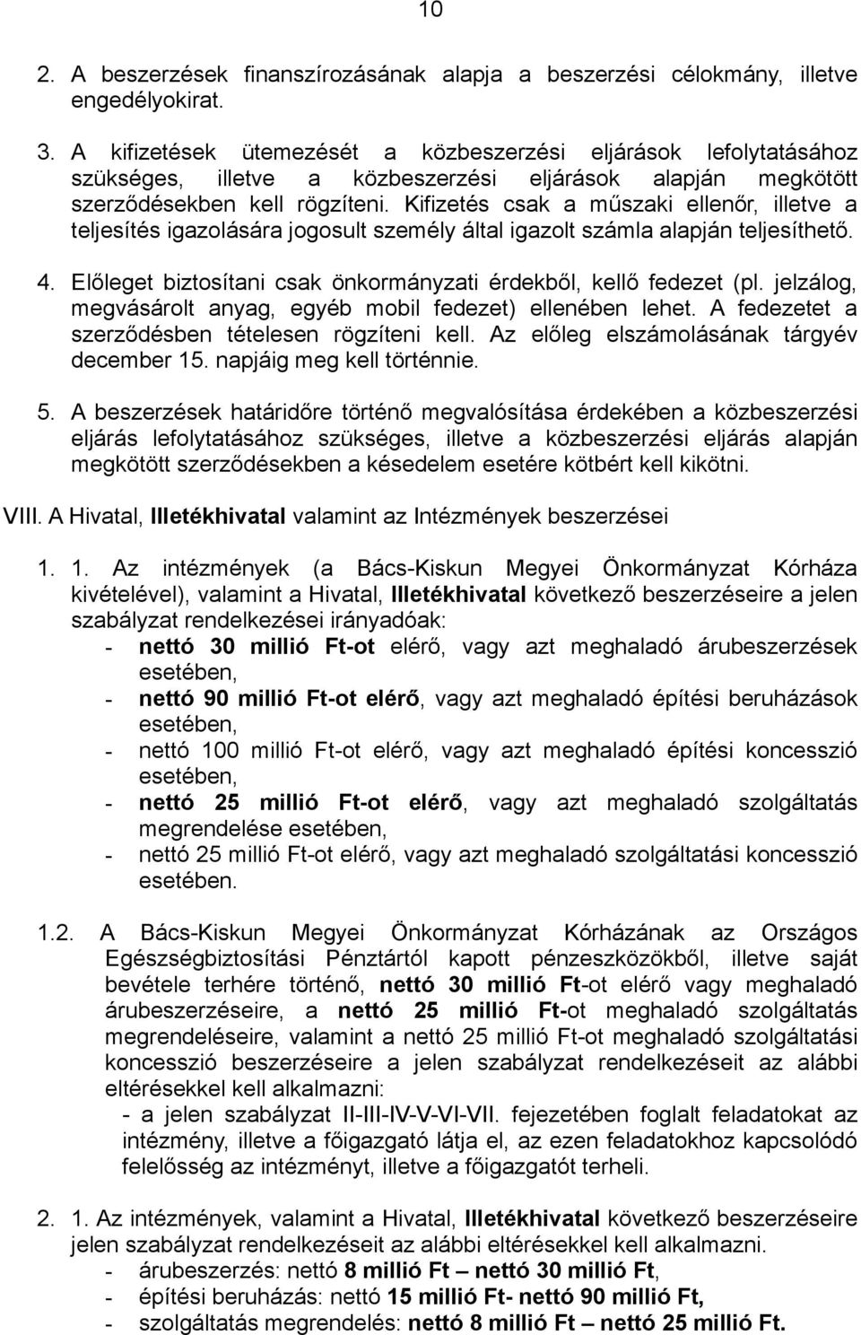 Kifizetés csak a műszaki ellenőr, illetve a teljesítés igazolására jogosult személy által igazolt számla alapján teljesíthető. 4. Előleget biztosítani csak önkormányzati érdekből, kellő fedezet (pl.