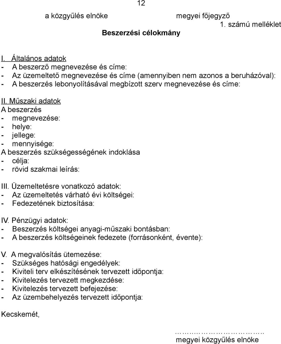 Műszaki adatok A beszerzés - megnevezése: - helye: - jellege: - mennyisége: A beszerzés szükségességének indoklása - célja: - rövid szakmai leírás: III.