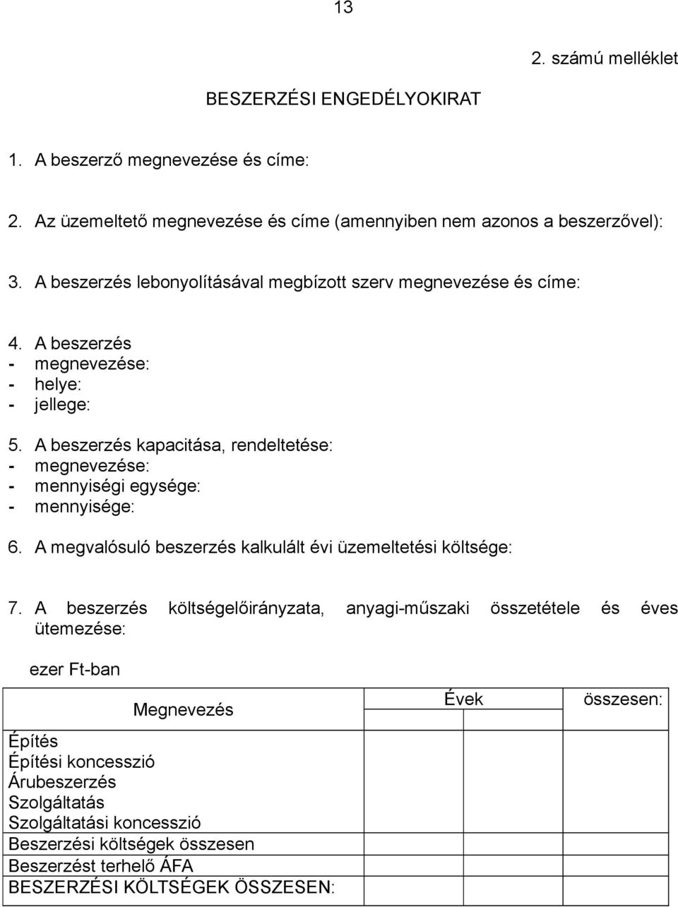 A beszerzés kapacitása, rendeltetése: - megnevezése: - mennyiségi egysége: - mennyisége: 6. A megvalósuló beszerzés kalkulált évi üzemeltetési költsége: 7.