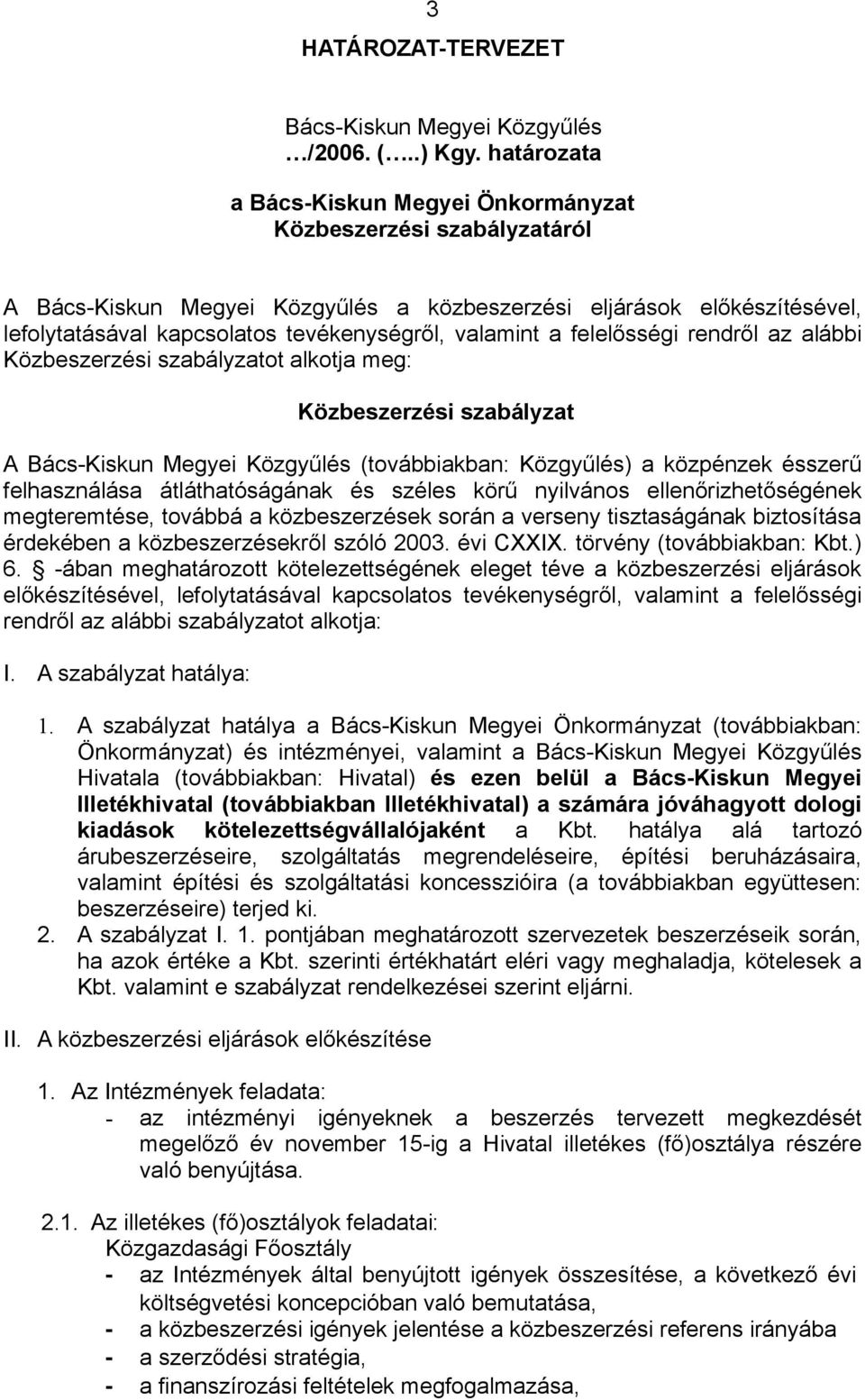 valamint a felelősségi rendről az alábbi Közbeszerzési szabályzatot alkotja meg: Közbeszerzési szabályzat A Bács-Kiskun Megyei Közgyűlés (továbbiakban: Közgyűlés) a közpénzek ésszerű felhasználása