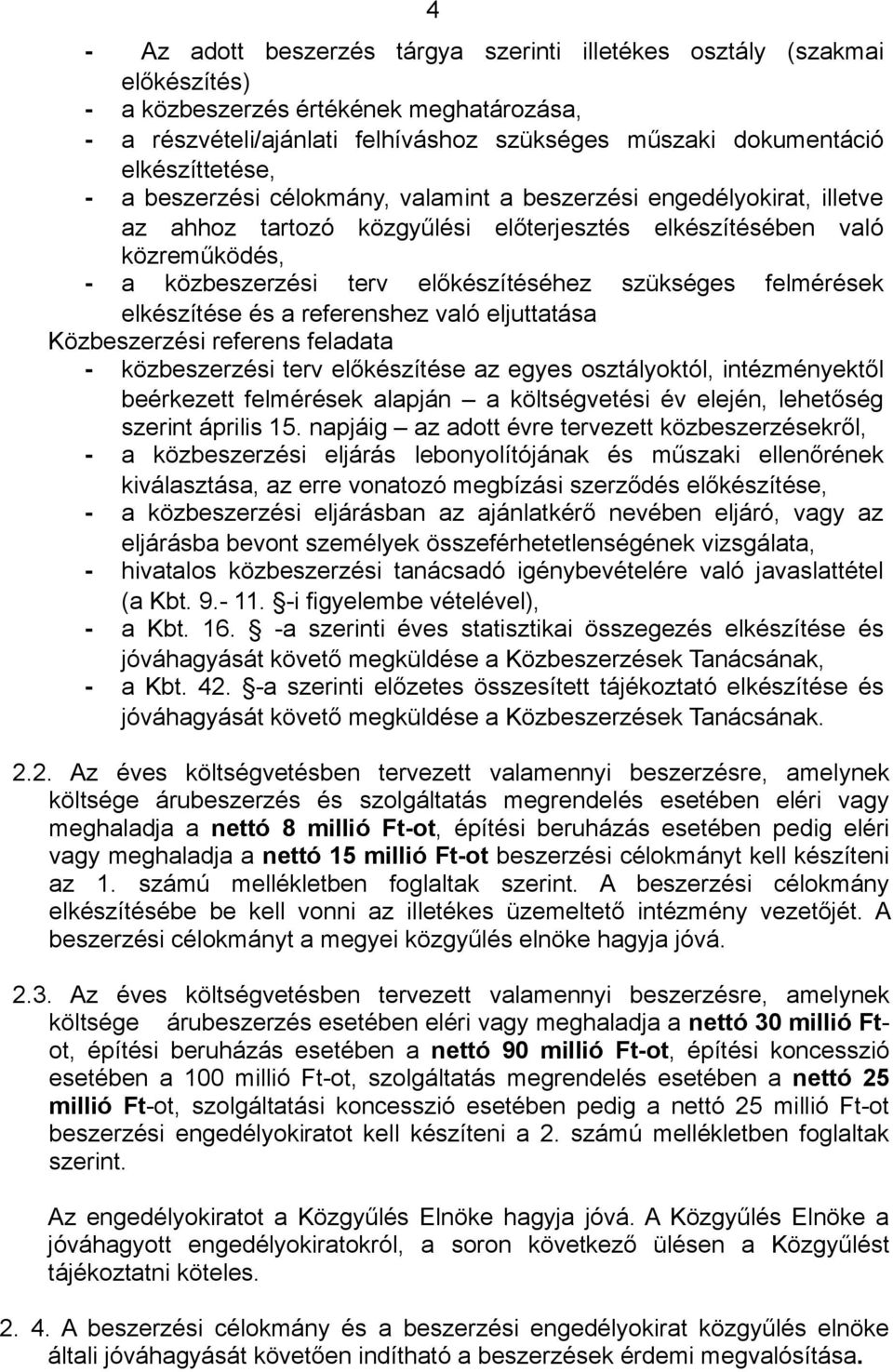 előkészítéséhez szükséges felmérések elkészítése és a referenshez való eljuttatása Közbeszerzési referens feladata - közbeszerzési terv előkészítése az egyes osztályoktól, intézményektől beérkezett