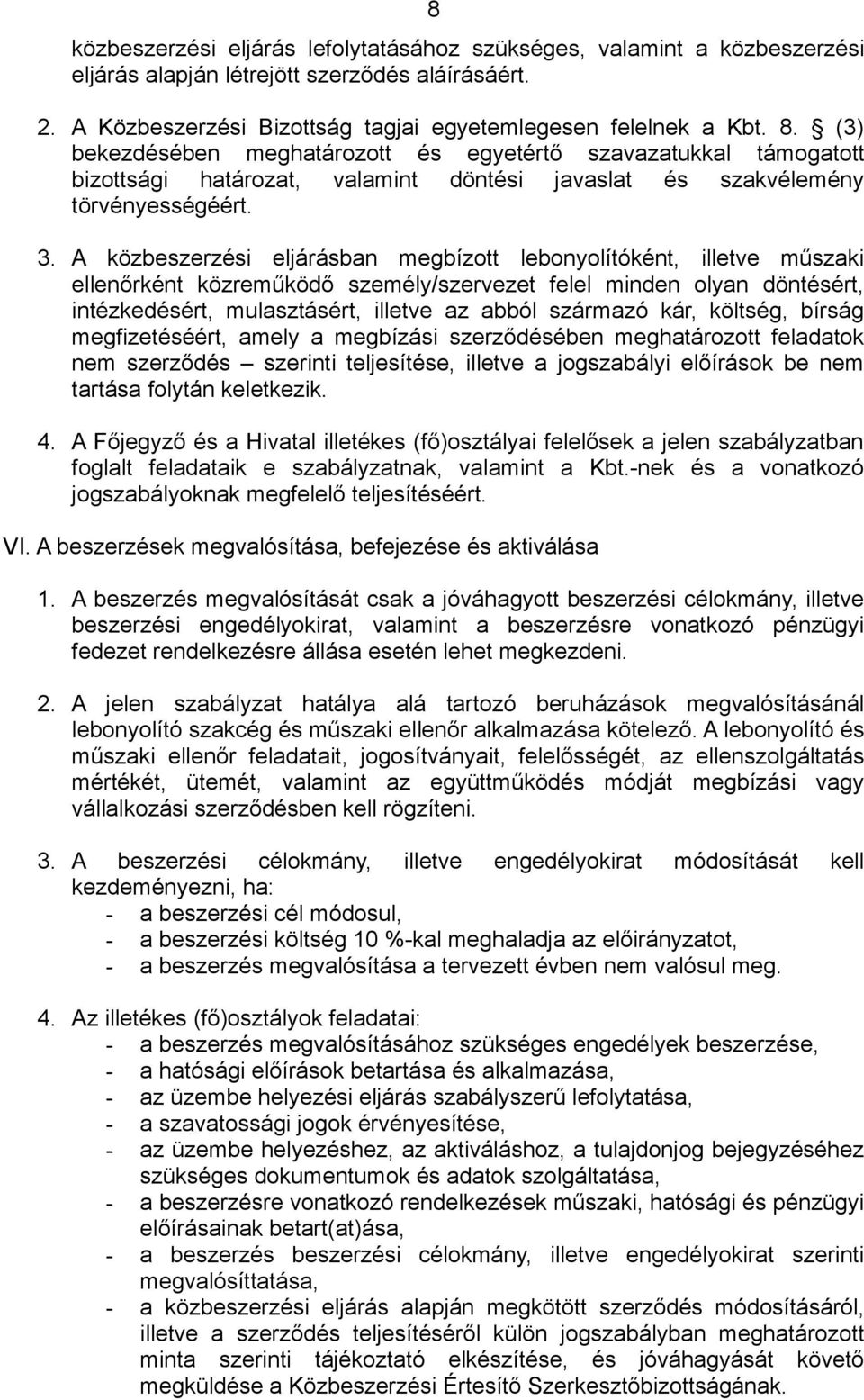 A közbeszerzési eljárásban megbízott lebonyolítóként, illetve műszaki ellenőrként közreműködő személy/szervezet felel minden olyan döntésért, intézkedésért, mulasztásért, illetve az abból származó