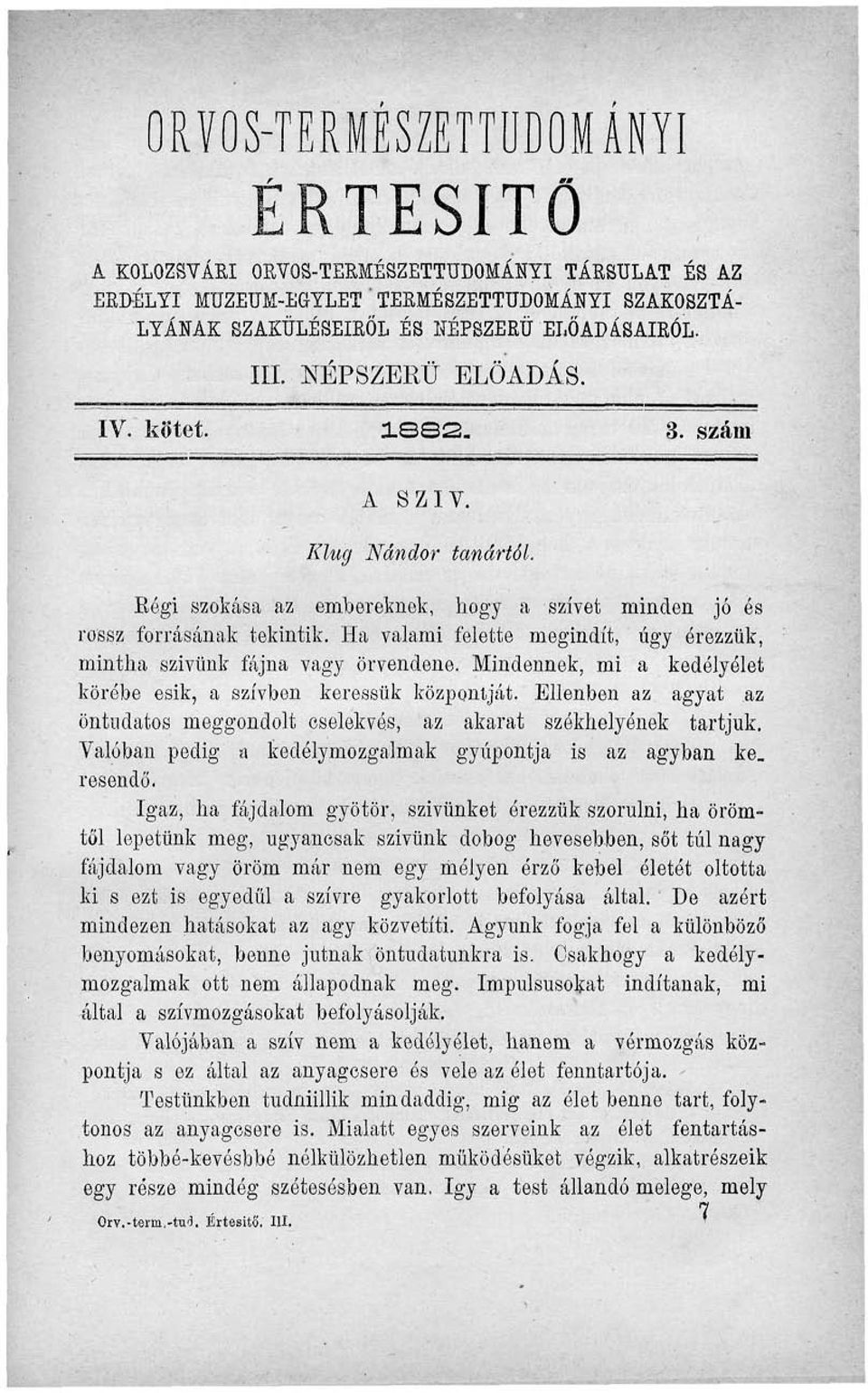 Ha valami felette megindít, úgy érezzük, mintha szivünk fájna vagy örvendene. Mindennek, mi a kedélyélet körébe esik, a szívben keressük központját.