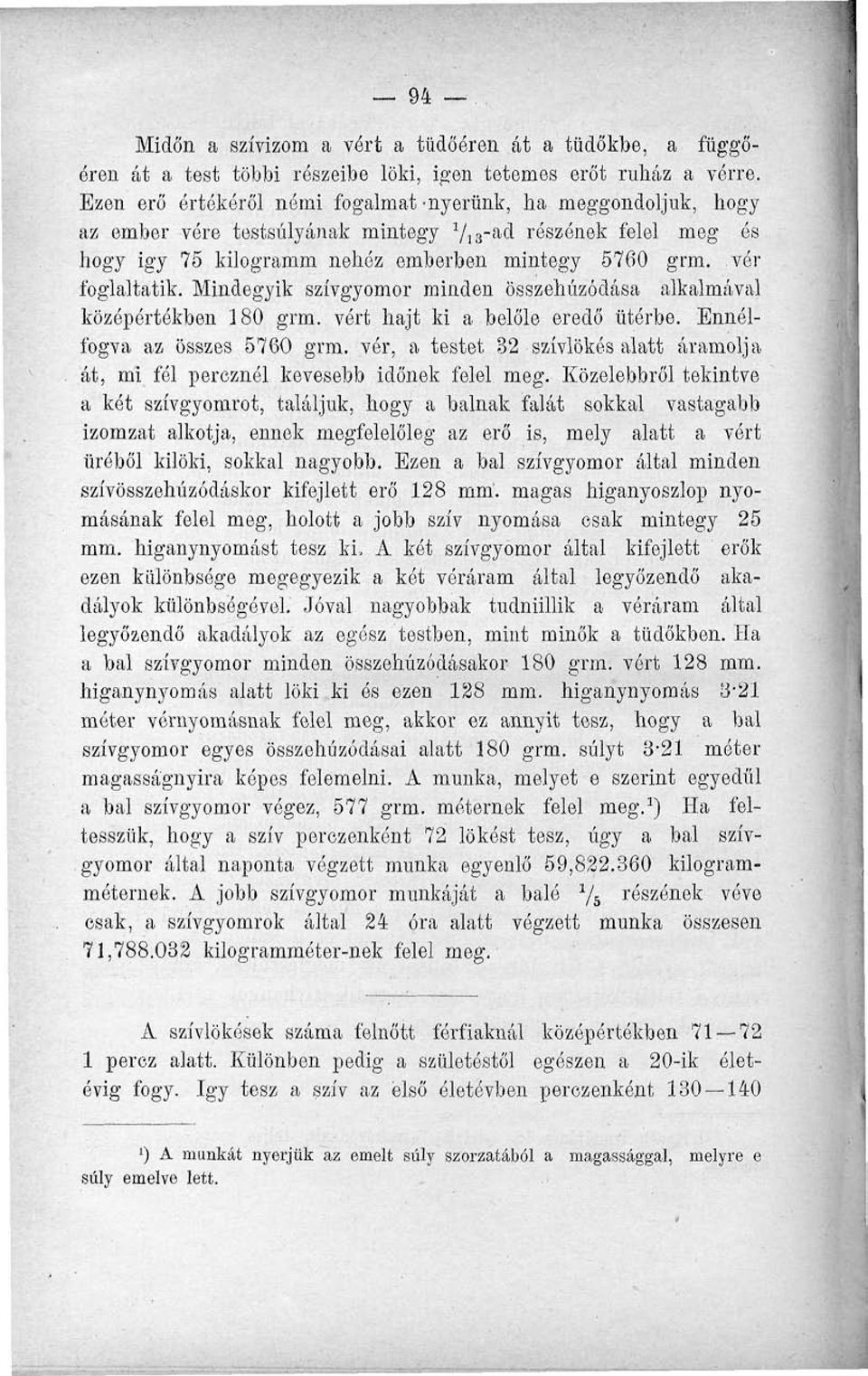 vér foglaltatik. Mindegyik szívgyomor minden összehúzódása alkalmával középórtékben 180 grm. vért hajt ki a belőle eredő ütérbe. Ennélfogva az összes 5760 grm.