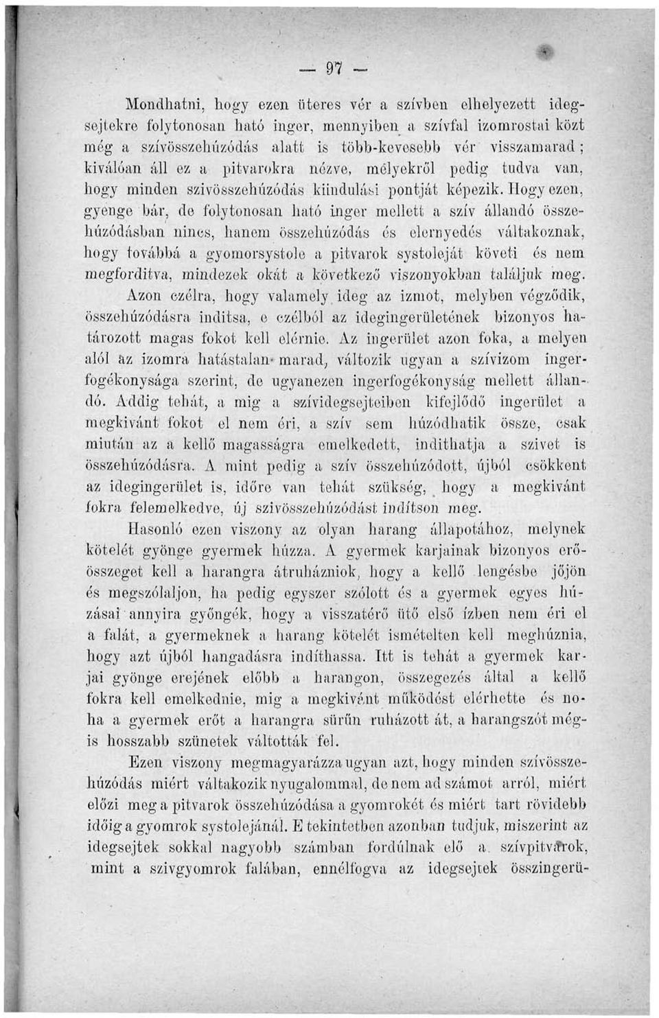 Hogy ezen, gyenge bár, de folytonosan ható inger mellett a szív állandó összehúzódásban nincs, hanem összehúzódás és elernyedés váltakoznak, hogy továbbá a gyomorsystole a pitvarok systoleját követi