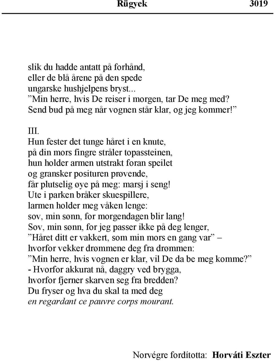 Hun fester det tunge håret i en knute, på din mors fingre stråler topassteinen, hun holder armen utstrakt foran speilet og gransker posituren prøvende, får plutselig øye på meg: marsj i seng!