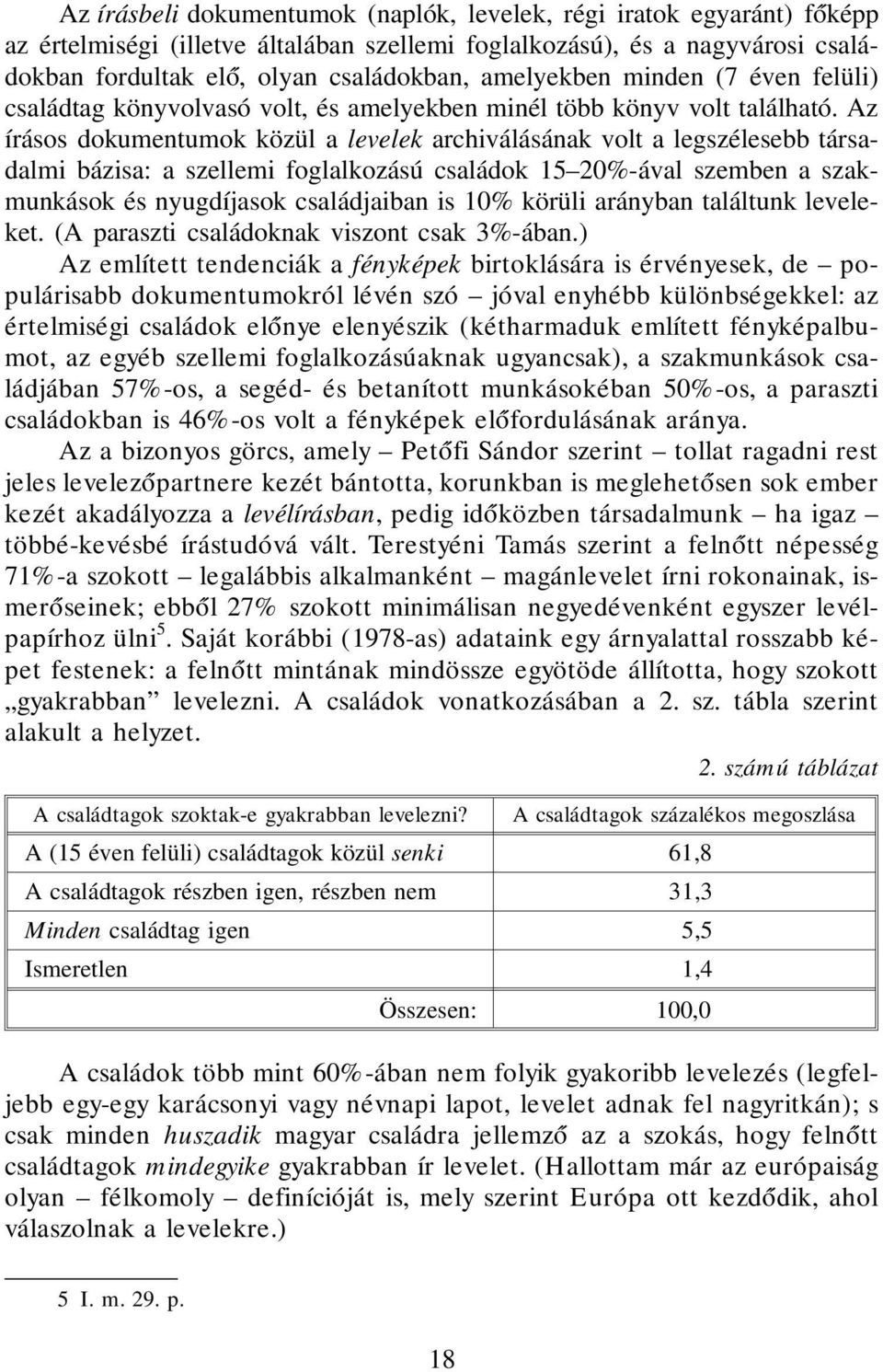 Az írásos dokumentumok közül a levelek archiválásának volt a legszélesebb társadalmi bázisa: a szellemi foglalkozású családok 15 20%-ával szemben a szakmunkások és nyugdíjasok családjaiban is 10%