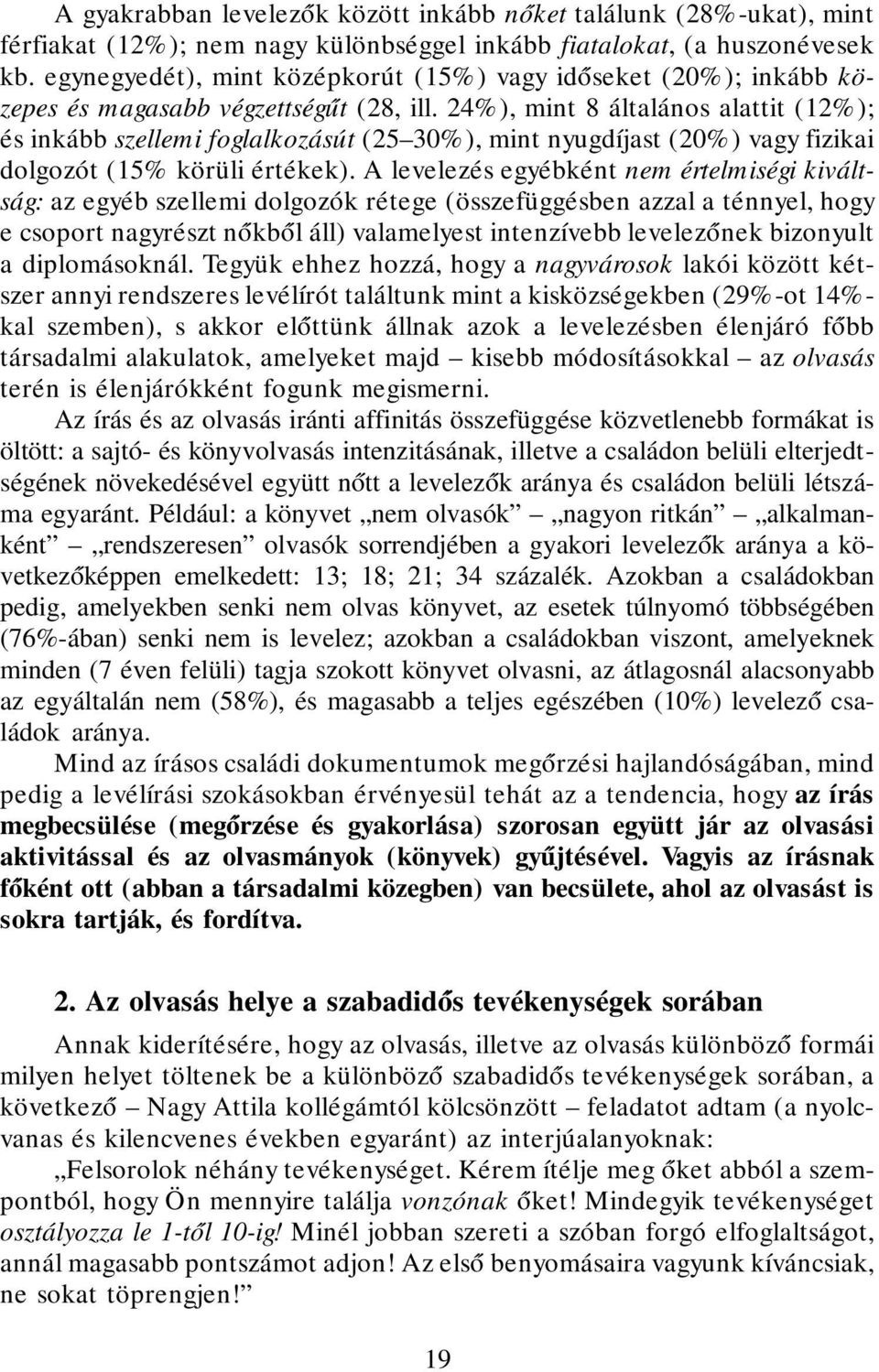 24%), mint 8 általános alattit (12%); és inkább szellemi foglalkozásút (25 30%), mint nyugdíjast (20%) vagy fizikai dolgozót (15% körüli értékek).