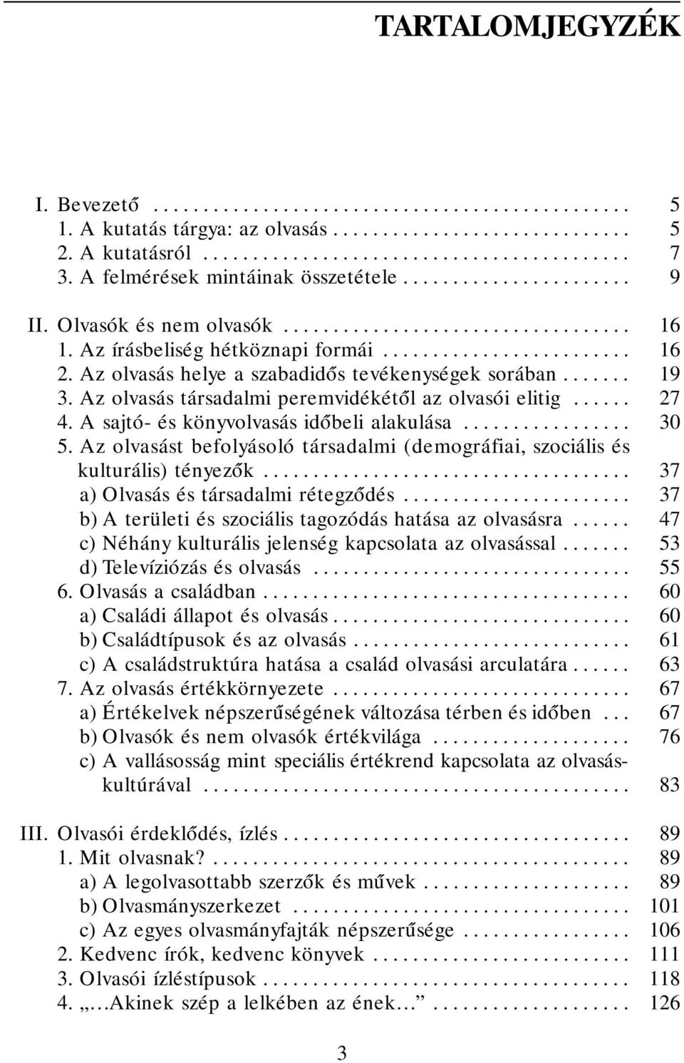 Az olvasás helye a szabadid ós tevékenységek sorában....... 19 3. Az olvasás társadalmi peremvidékét ól az olvasói elitig...... 27 4. A sajtó- és könyvolvasás idóbeli alakulása................. 30 5.