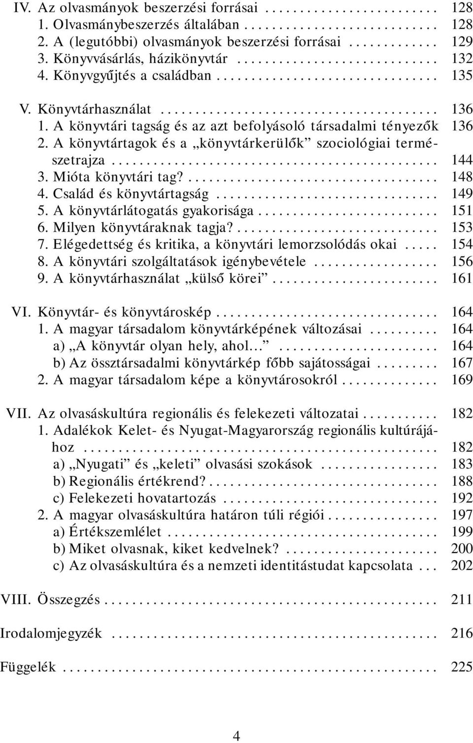 A könyvtári tagság és az azt befolyásoló társadalmi tényezók 136 2. A könyvtártagok és a könyvtárkerülók szociológiai természetrajza............................................... 144 3.