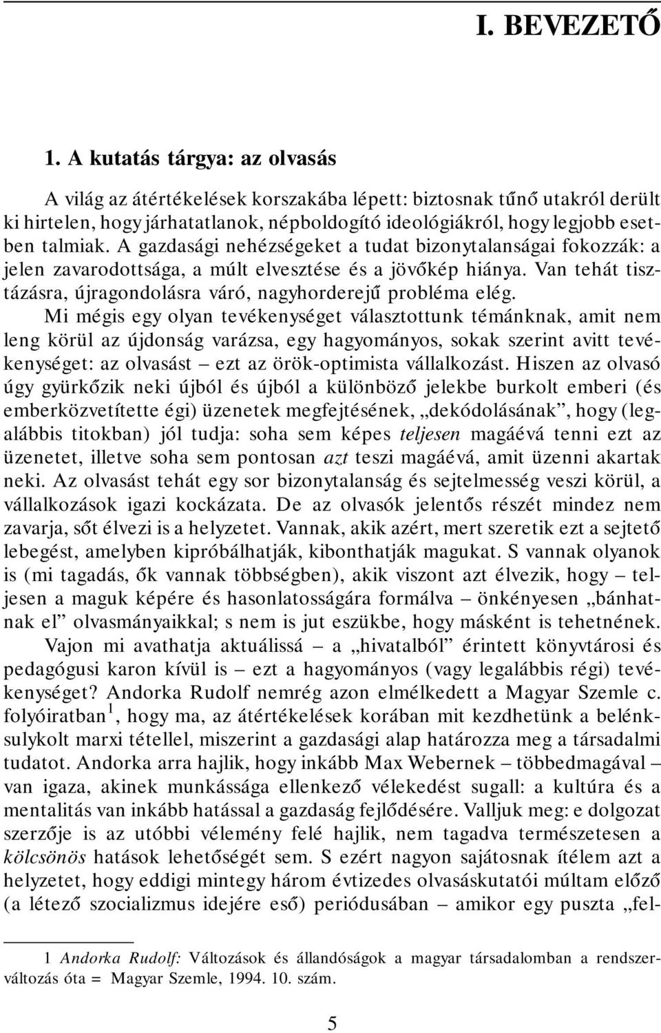 A gazdasági nehézségeket a tudat bizonytalanságai fokozzák: a jelen zavarodottsága, a múlt elvesztése és a jöv ókép hiánya. Van tehát tisztázásra, újragondolásra váró, nagyhorderejú probléma elég.