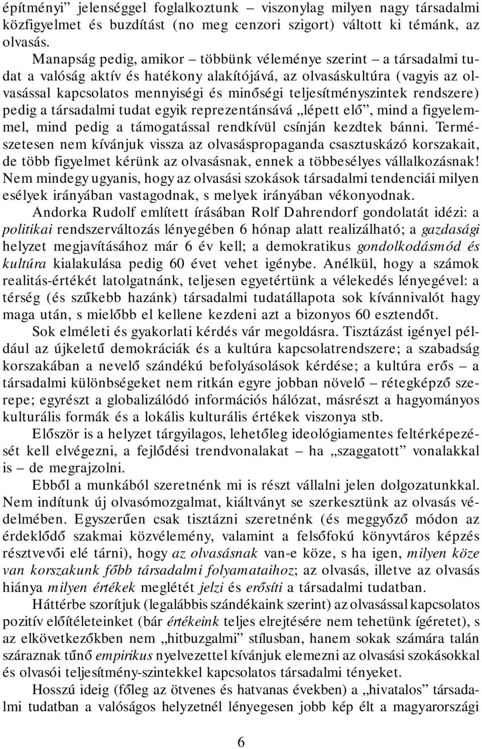 teljesítményszintek rendszere) pedig a társadalmi tudat egyik reprezentánsává lépett eló, mind a figyelemmel, mind pedig a támogatással rendkívül csínján kezdtek bánni.