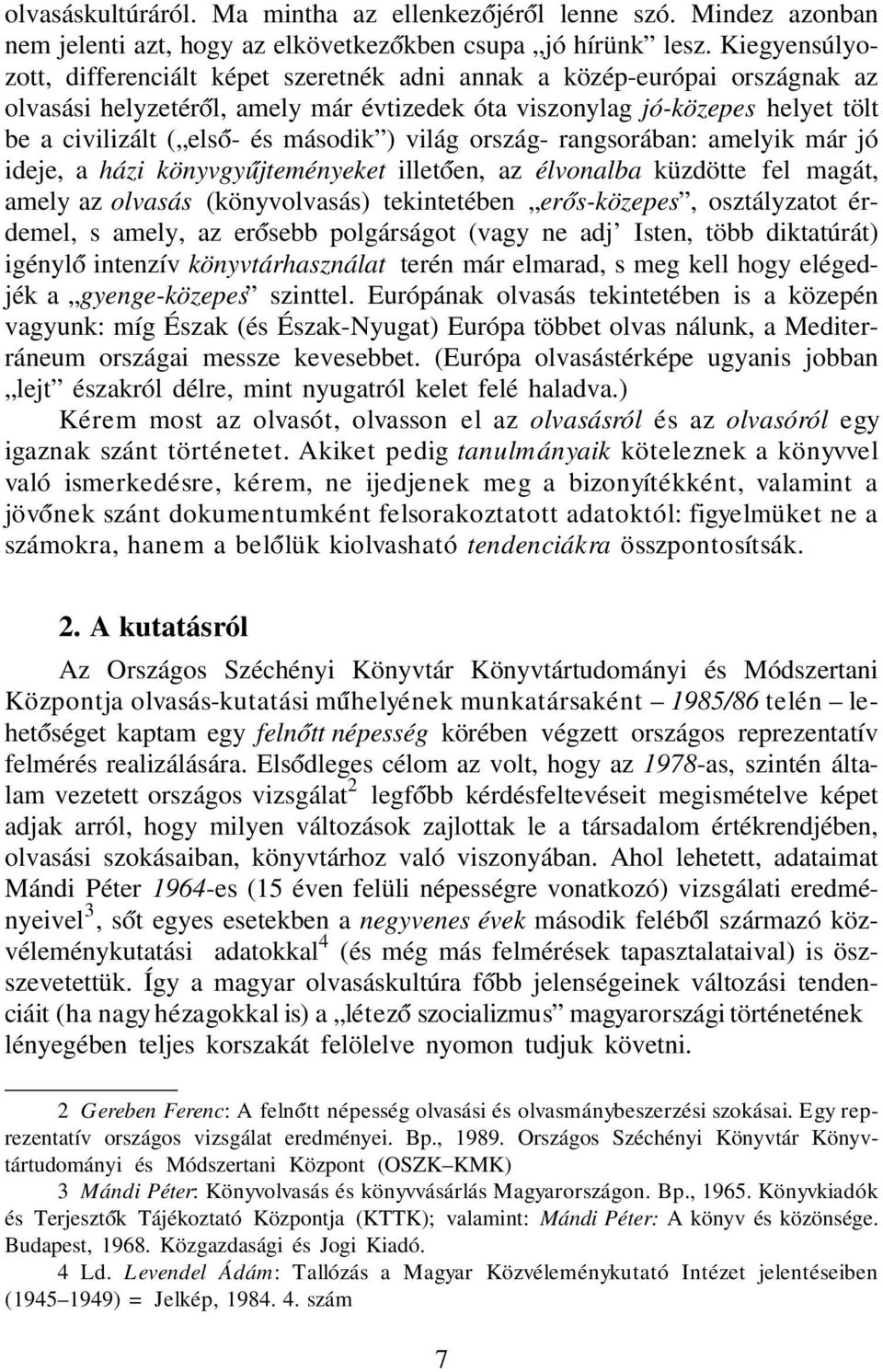 második ) világ ország- rangsorában: amelyik már jó ideje, a házi könyvgy újteményeket illetóen, az élvonalba küzdötte fel magát, amely az olvasás (könyvolvasás) tekintetében er ós-közepes,