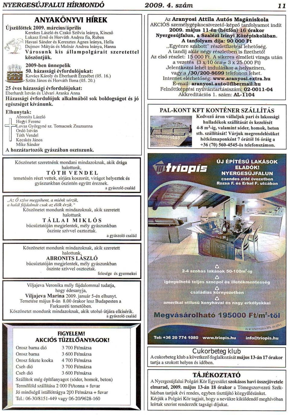 2009-ben iinnepelik 50. hfzassdgi 6vfordul6j ukat: Kov6cs K6roly 6s Eberhaldt Erzsdbet (05. 16.) Sziits J6nos 6s HorvdLth Ilona (05. 20.