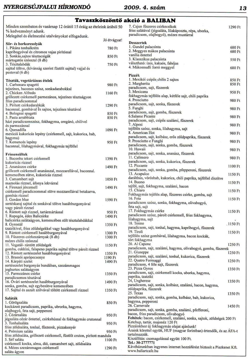 Pikins tonhalkrdm 780 Ft 1. Gundel palacsinta kapribogy6val 6s citromos vajas pirit6ssal 2. Meggyes m6kos palacsinta 2. Sonkds,sajtos tdsztacsigdk 850 Ft vanilia <intettel m5rtogat6 sz6sszal (8 db) 3.