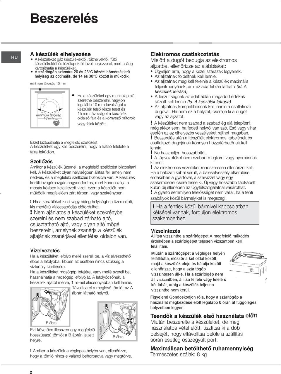 minimum távolság 10 mm minimum távolság 15 mm Ha a készüléket egy munkalap alá szeretné beszerelni, hagyjon legalább 10 mm távolságot a készülék felső része felett és 15 mm távolságot a készülék