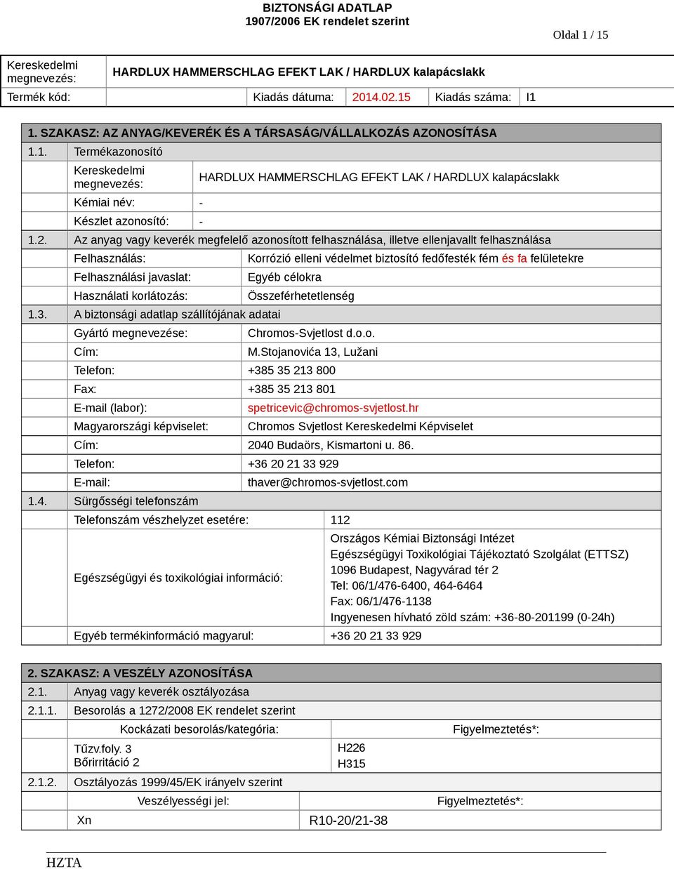 A biztonsági adatlap szállítójának adatai Gyártó megnevezése: Cím: Korrózió elleni védelmet biztosító fedőfesték fém és fa felületekre Egyéb célokra Összeférhetetlenség ChromosSvjetlost d.o.o. M.