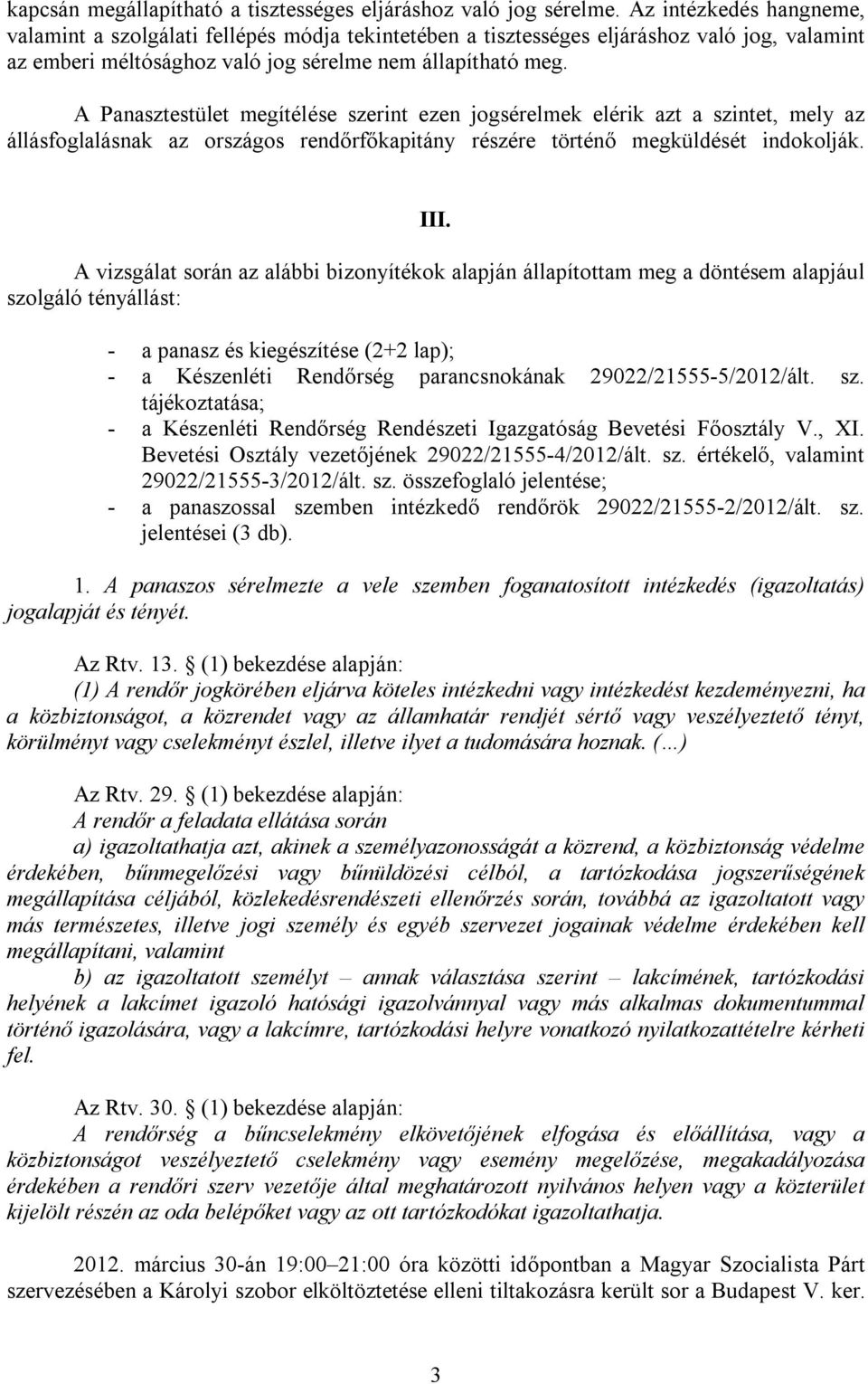 A Panasztestület megítélése szerint ezen jogsérelmek elérik azt a szintet, mely az állásfoglalásnak az országos rendőrfőkapitány részére történő megküldését indokolják. III.