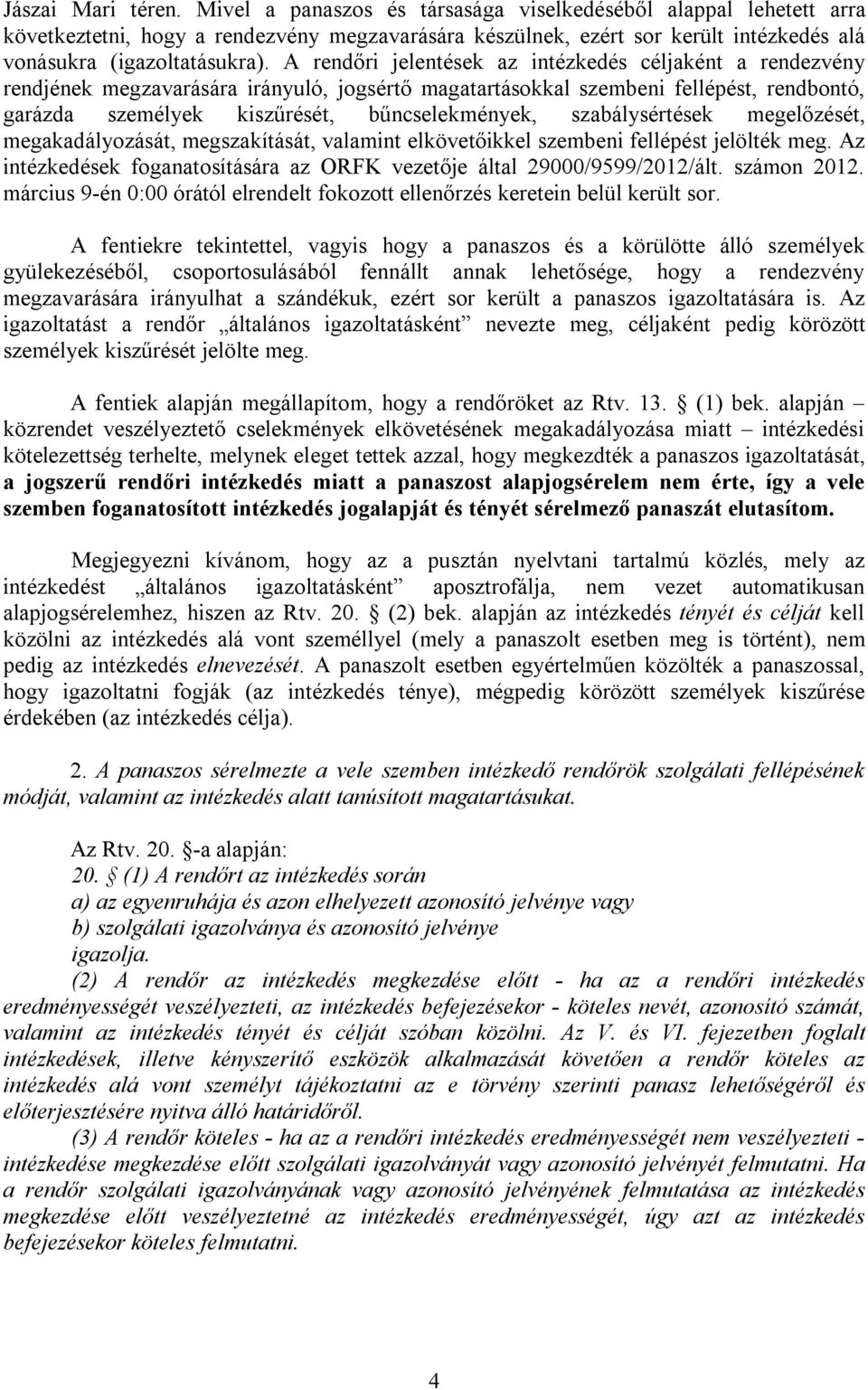 A rendőri jelentések az intézkedés céljaként a rendezvény rendjének megzavarására irányuló, jogsértő magatartásokkal szembeni fellépést, rendbontó, garázda személyek kiszűrését, bűncselekmények,