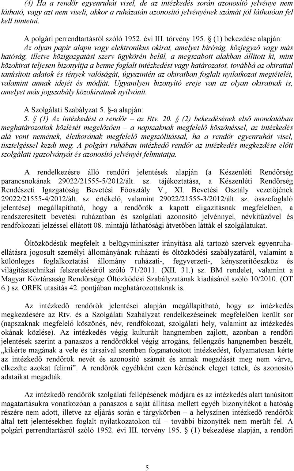 (1) bekezdése alapján: Az olyan papír alapú vagy elektronikus okirat, amelyet bíróság, közjegyző vagy más hatóság, illetve közigazgatási szerv ügykörén belül, a megszabott alakban állított ki, mint