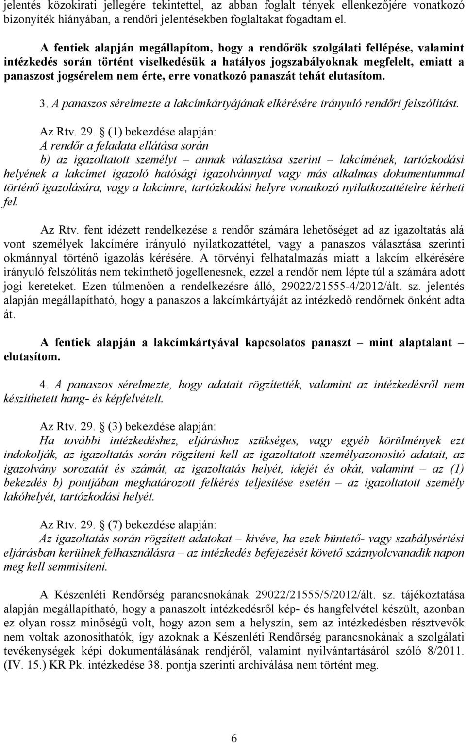 vonatkozó panaszát tehát elutasítom. 3. A panaszos sérelmezte a lakcímkártyájának elkérésére irányuló rendőri felszólítást. Az Rtv. 29.