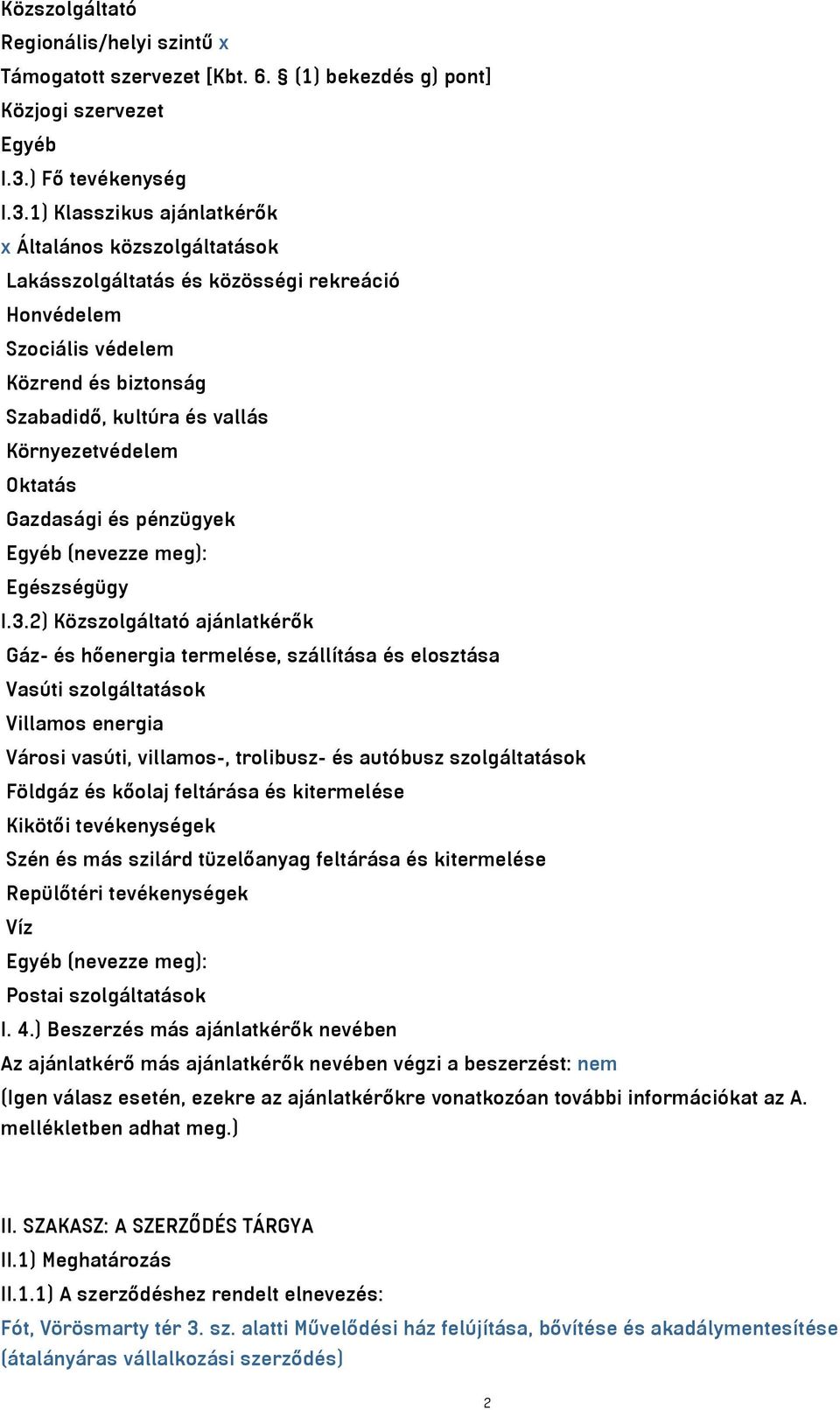 1) Klasszikus ajánlatkérők x Általános közszolgáltatások Lakásszolgáltatás és közösségi rekreáció Honvédelem Szociális védelem Közrend és biztonság Szabadidő, kultúra és vallás Környezetvédelem