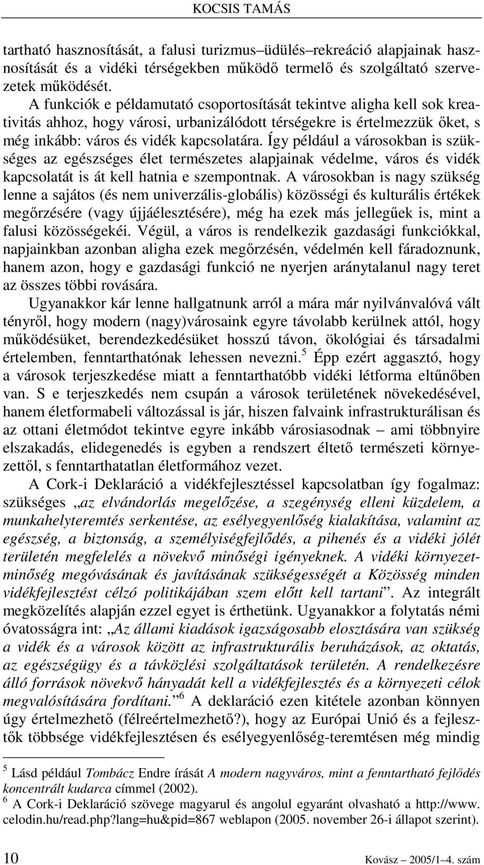 Így például a városokban is szükséges az egészséges élet természetes alapjainak védelme, város és vidék kapcsolatát is át kell hatnia e szempontnak.
