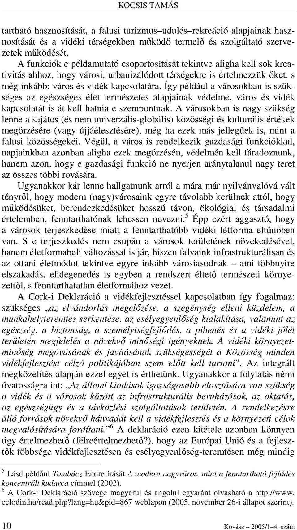 Így például a városokban is szükséges az egészséges élet természetes alapjainak védelme, város és vidék kapcsolatát is át kell hatnia e szempontnak.