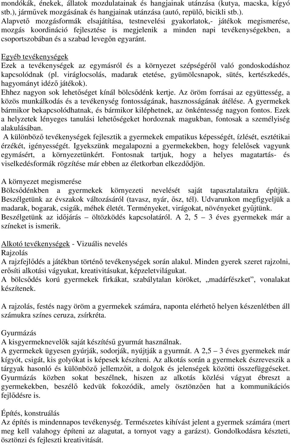 Alapvető mozgásformák elsajátítása, testnevelési gyakorlatok,- játékok megismerése, mozgás koordináció fejlesztése is megjelenik a minden napi tevékenységekben, a csoportszobában és a szabad levegőn