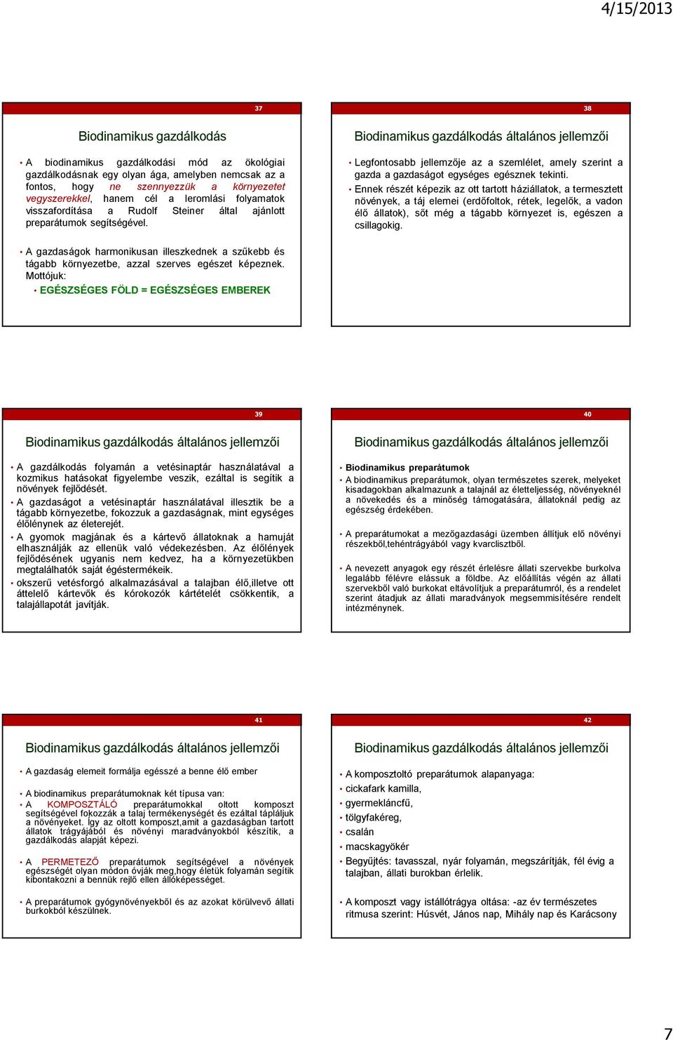 Ennek részét képezik az ott tartott háziállatok, a termesztett növények, a táj elemei (erdőfoltok, rétek, legelők, a vadon élő állatok), sőt még a tágabb környezet is, egészen a csillagokig.