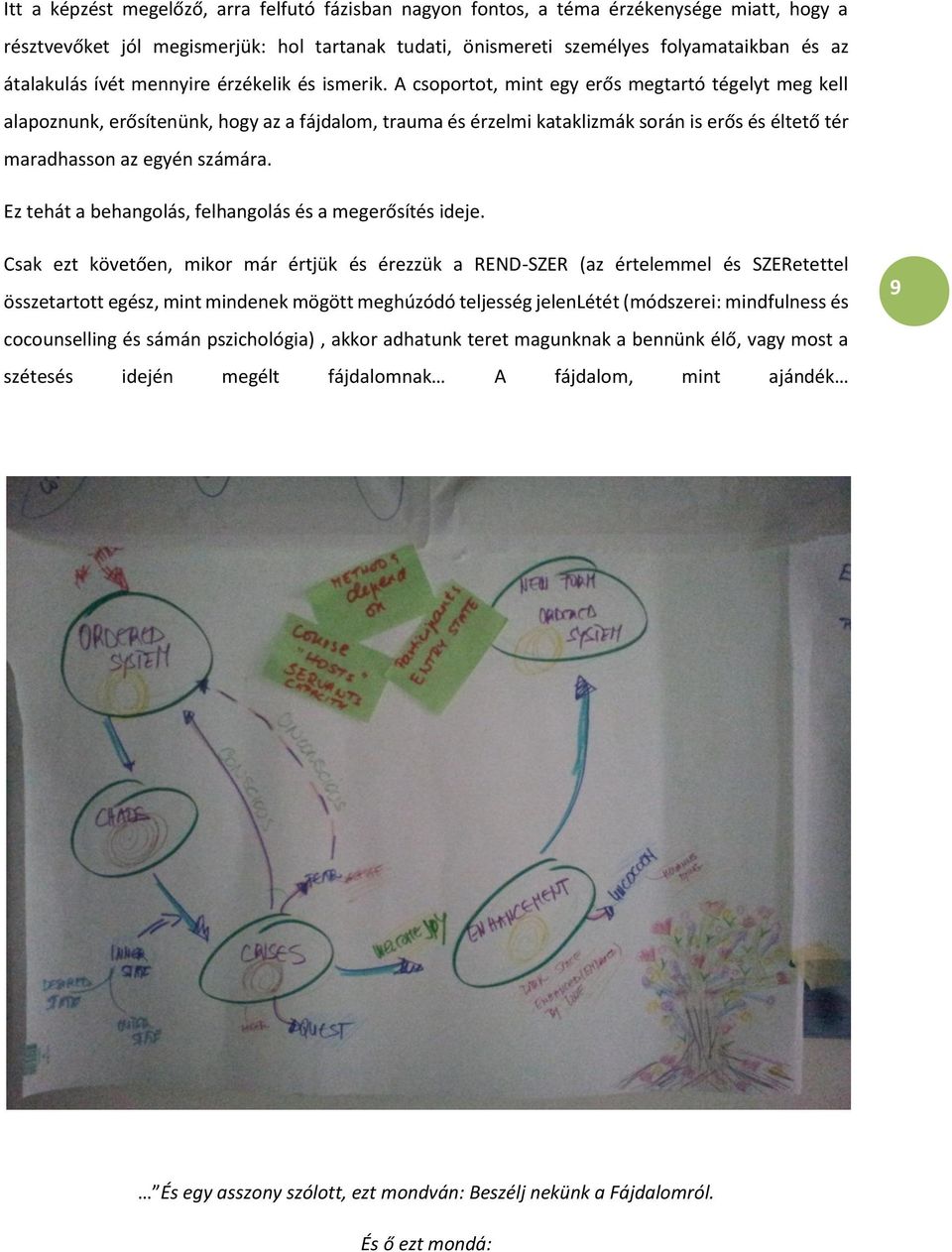 A csoportot, mint egy erős megtartó tégelyt meg kell alapoznunk, erősítenünk, hogy az a fájdalom, trauma és érzelmi kataklizmák során is erős és éltető tér maradhasson az egyén számára.