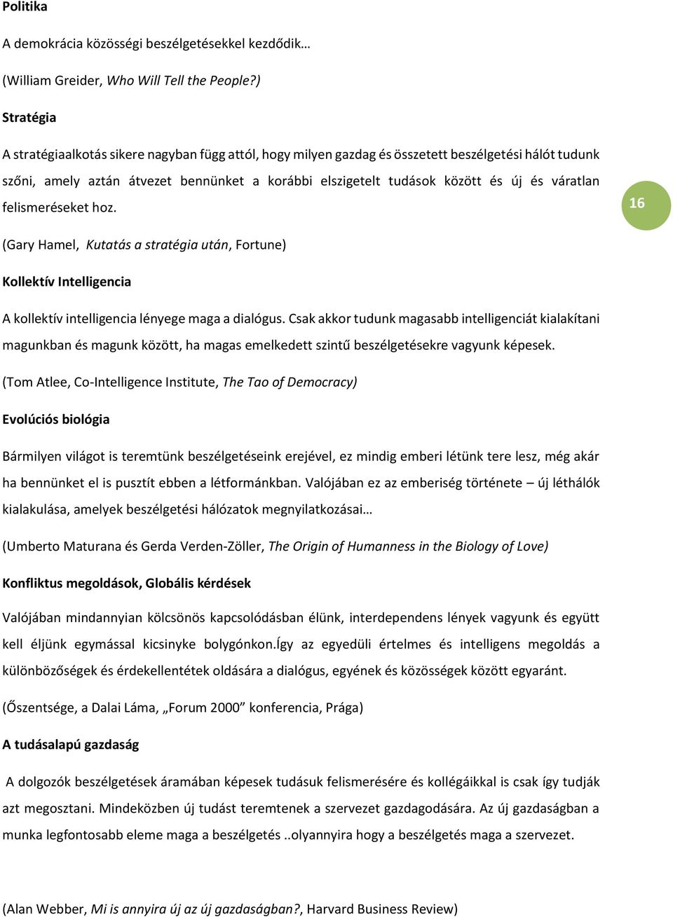 váratlan felismeréseket hoz. 16 (Gary Hamel, Kutatás a stratégia után, Fortune) Kollektív Intelligencia A kollektív intelligencia lényege maga a dialógus.